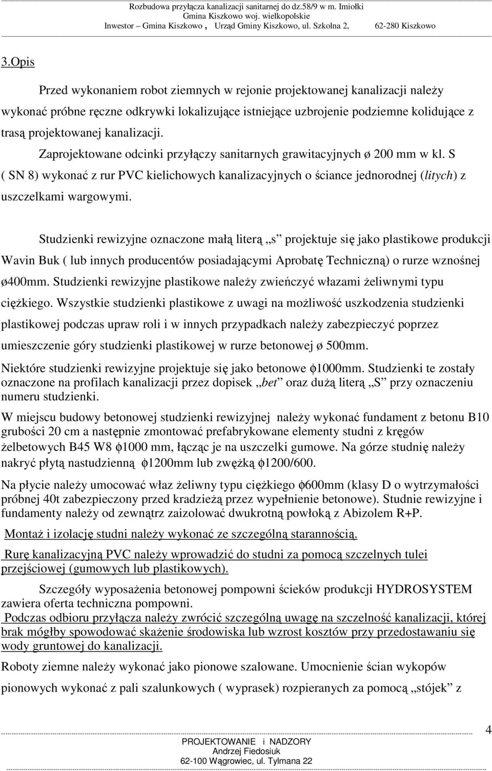 Studzienki rewizyjne oznaczone małą literą s projektuje się jako plastikowe produkcji Wavin Buk ( lub innych producentów posiadającymi Aprobatę Techniczną) o rurze wznośnej ø400mm.