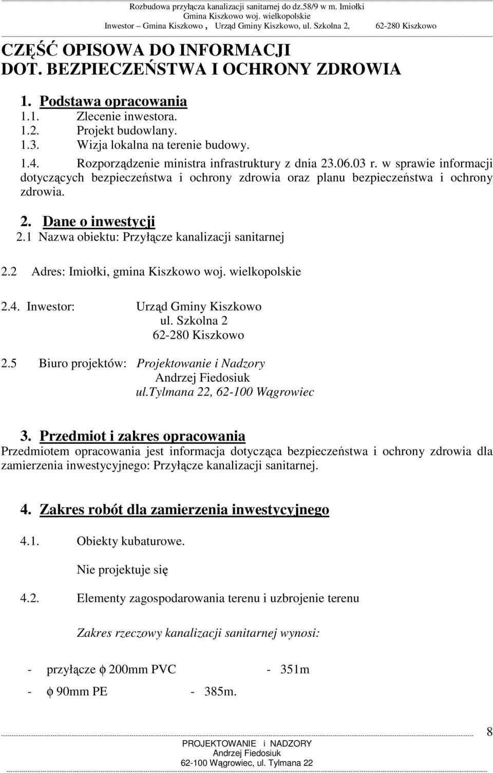 1 Nazwa obiektu: Przyłącze kanalizacji sanitarnej 2.2 Adres: Imiołki, gmina Kiszkowo woj. wielkopolskie 2.4. Inwestor: Urząd Gminy Kiszkowo ul. Szkolna 2 62-280 Kiszkowo 2.