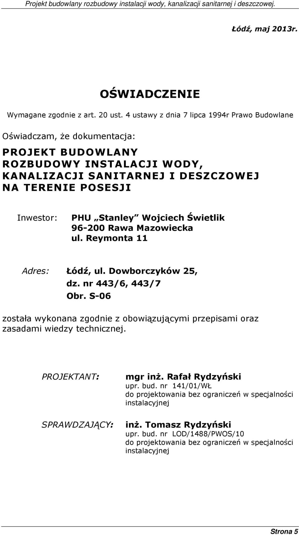 Inwestor: PHU Stanley Wojciech Świetlik 96-200 Rawa Mazowiecka ul. Reymonta 11 Adres: Łódź, ul. Dowborczyków 25, dz. nr 443/6, 443/7 Obr.