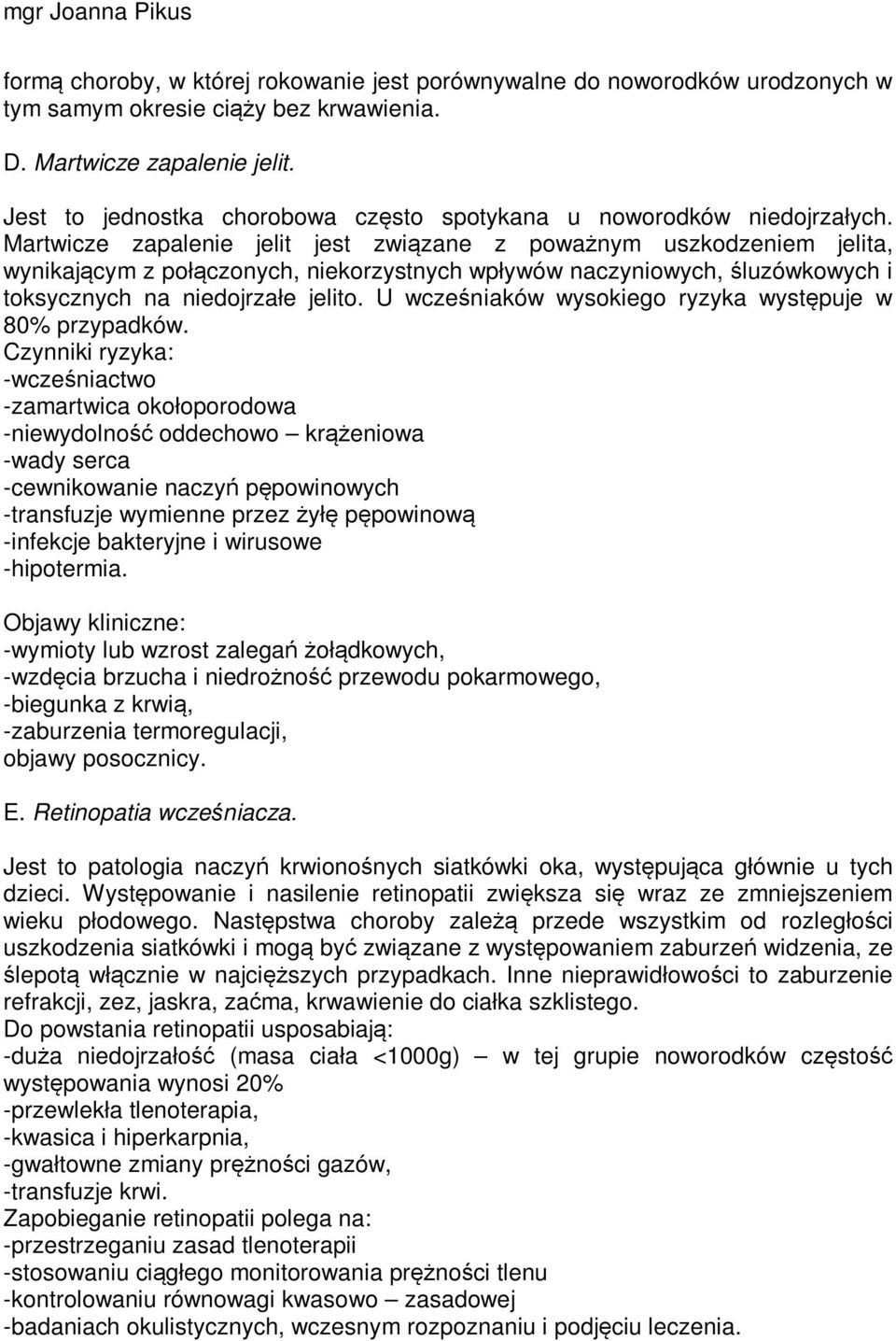 Martwicze zapalenie jelit jest związane z poważnym uszkodzeniem jelita, wynikającym z połączonych, niekorzystnych wpływów naczyniowych, śluzówkowych i toksycznych na niedojrzałe jelito.