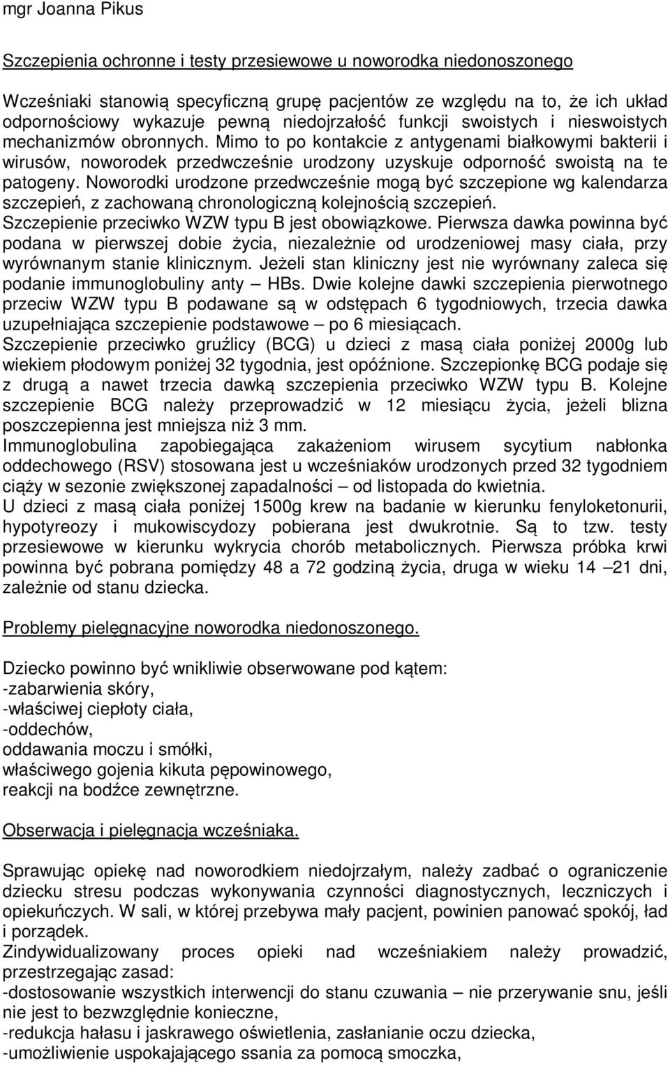 Noworodki urodzone przedwcześnie mogą być szczepione wg kalendarza szczepień, z zachowaną chronologiczną kolejnością szczepień. Szczepienie przeciwko WZW typu B jest obowiązkowe.