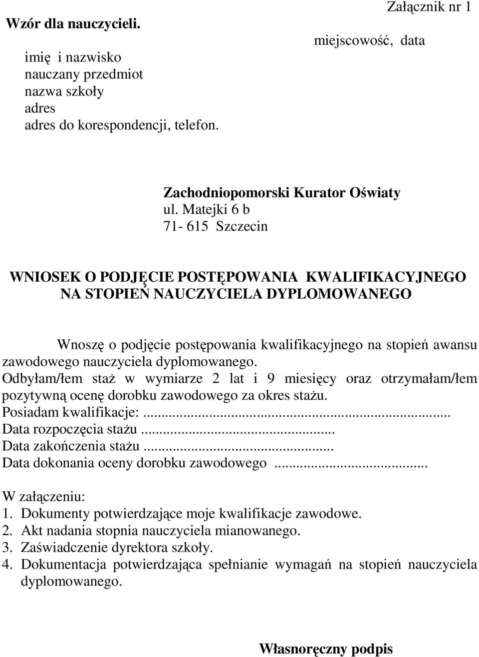 nauczyciela dyplomowanego. Odbyłam/łem staŝ w wymiarze 2 lat i 9 miesięcy oraz otrzymałam/łem pozytywną ocenę dorobku zawodowego za okres staŝu. Posiadam kwalifikacje:... Data rozpoczęcia staŝu.