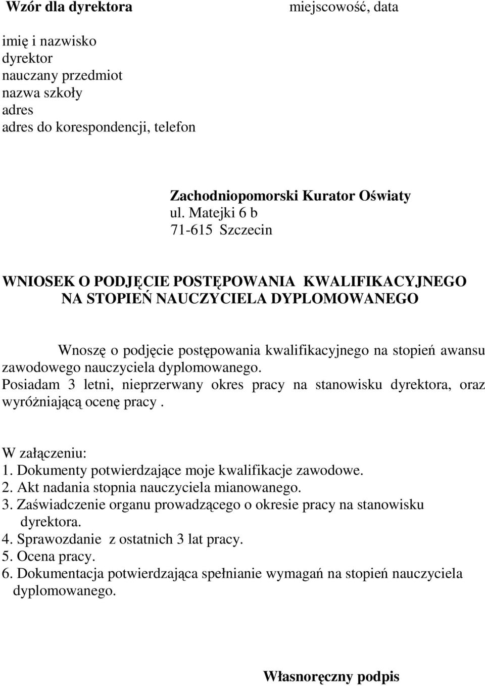 nauczyciela dyplomowanego. Posiadam 3 letni, nieprzerwany okres pracy na stanowisku dyrektora, oraz wyróŝniającą ocenę pracy. W załączeniu: 1. Dokumenty potwierdzające moje kwalifikacje zawodowe. 2.