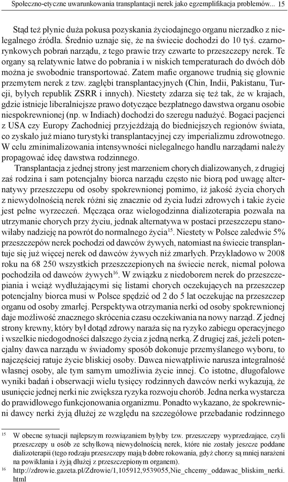 Te organy są relatywnie łatwe do pobrania i w niskich temperaturach do dwóch dób można je swobodnie transportować. Zatem mafie organowe trudnią się głownie przemytem nerek z tzw.