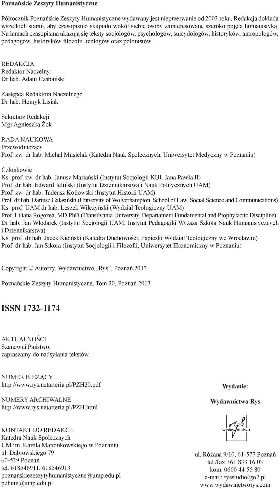 Na łamach czasopisma ukazują się teksty socjologów, psychologów, suicydologów, historyków, antropologów, pedagogów, historyków filozofii, teologów oraz polonistów. REDAKCJA Redaktor Naczelny: Dr hab.