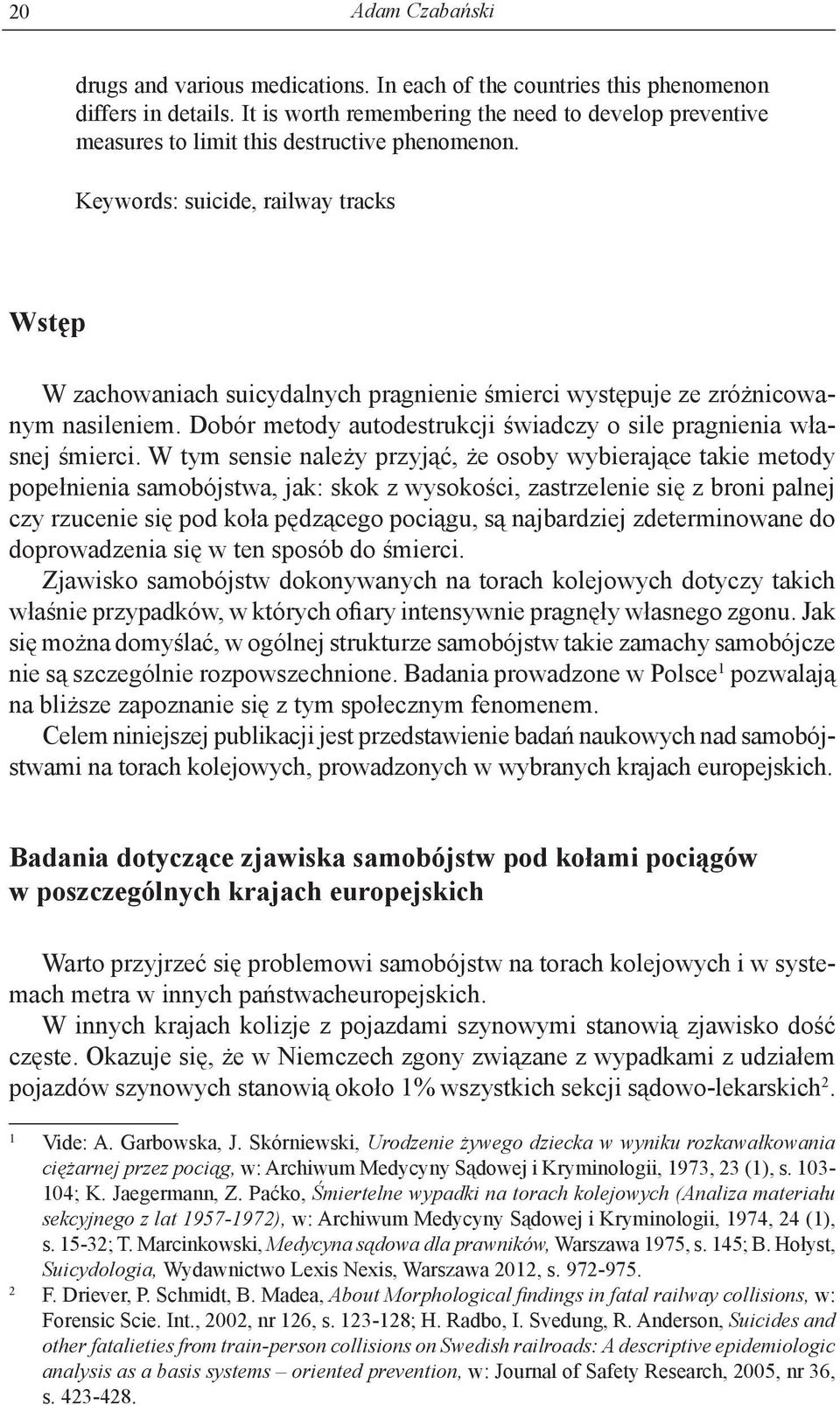 Keywords: suicide, railway tracks Wstęp W zachowaniach suicydalnych pragnienie śmierci występuje ze zróżnicowanym nasileniem. Dobór metody autodestrukcji świadczy o sile pragnienia własnej śmierci.