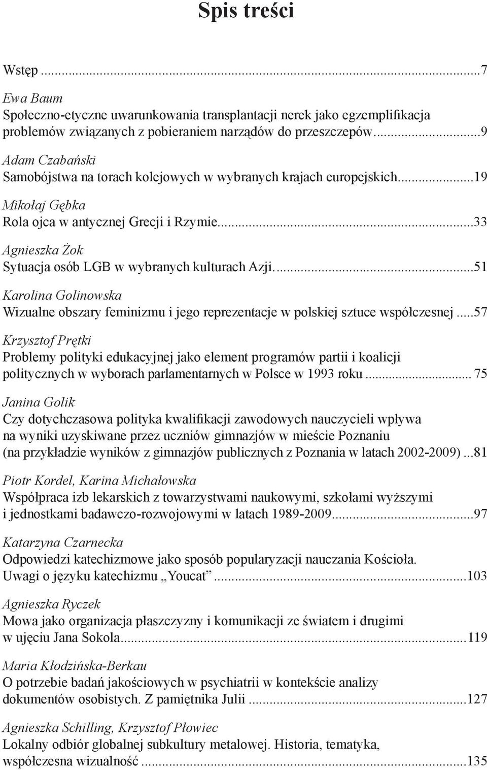 ..33 Agnieszka Żok Sytuacja osób LGB w wybranych kulturach Azji...51 Karolina Golinowska Wizualne obszary feminizmu i jego reprezentacje w polskiej sztuce współczesnej.