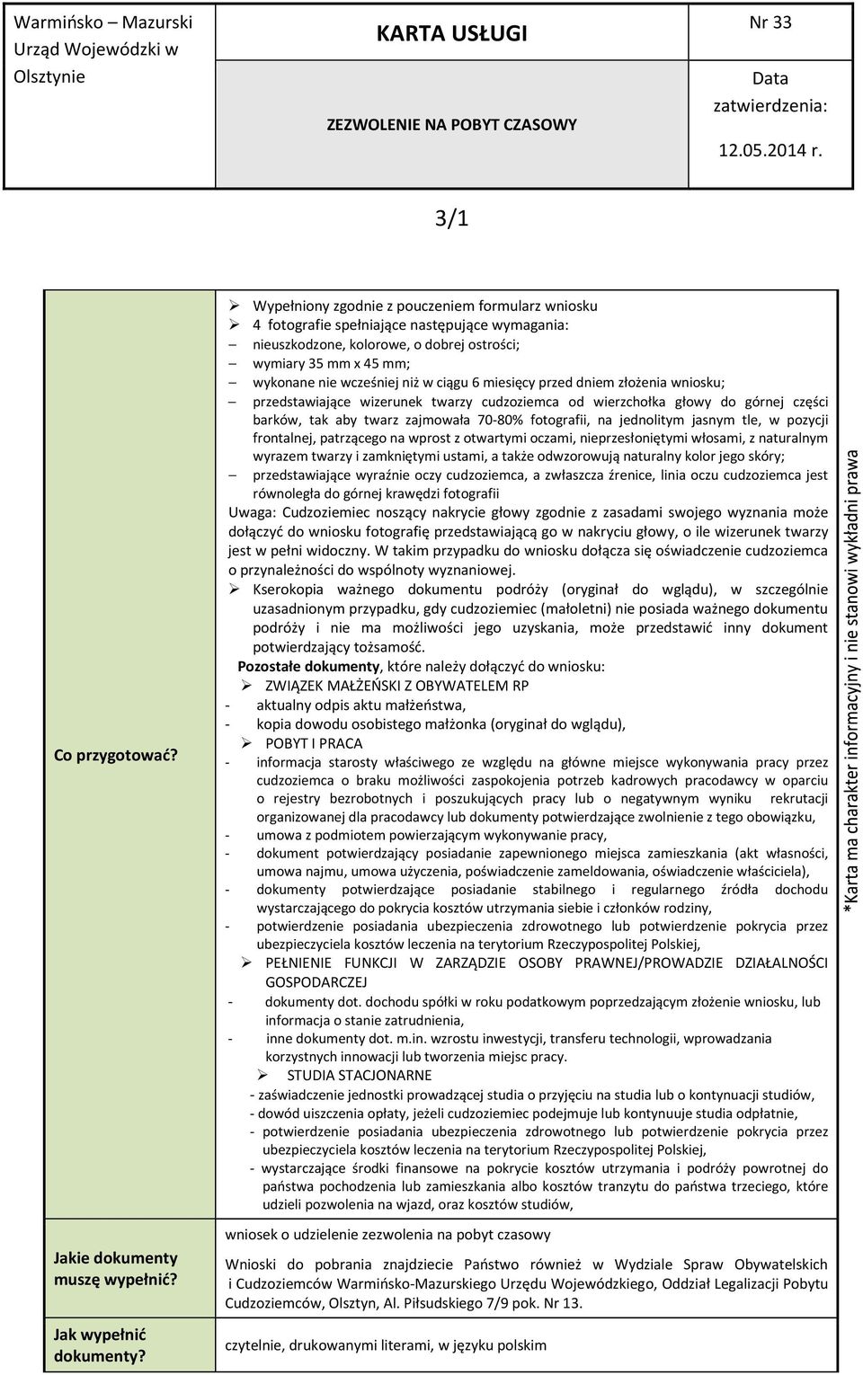 6 miesięcy przed dniem złożenia wniosku; przedstawiające wizerunek twarzy cudzoziemca od wierzchołka głowy do górnej części barków, tak aby twarz zajmowała 70-80% fotografii, na jednolitym jasnym