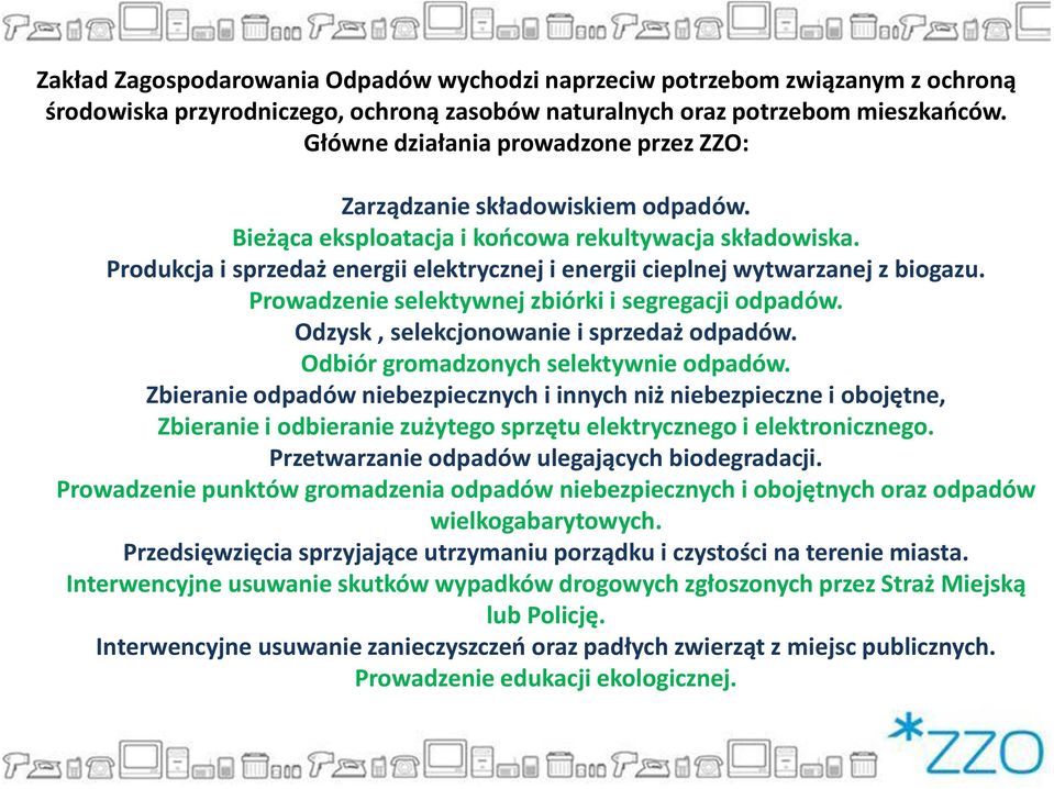 Produkcja i sprzedaż energii elektrycznej i energii cieplnej wytwarzanej z biogazu. Prowadzenie selektywnej zbiórki i segregacji odpadów. Odzysk, selekcjonowanie i sprzedaż odpadów.