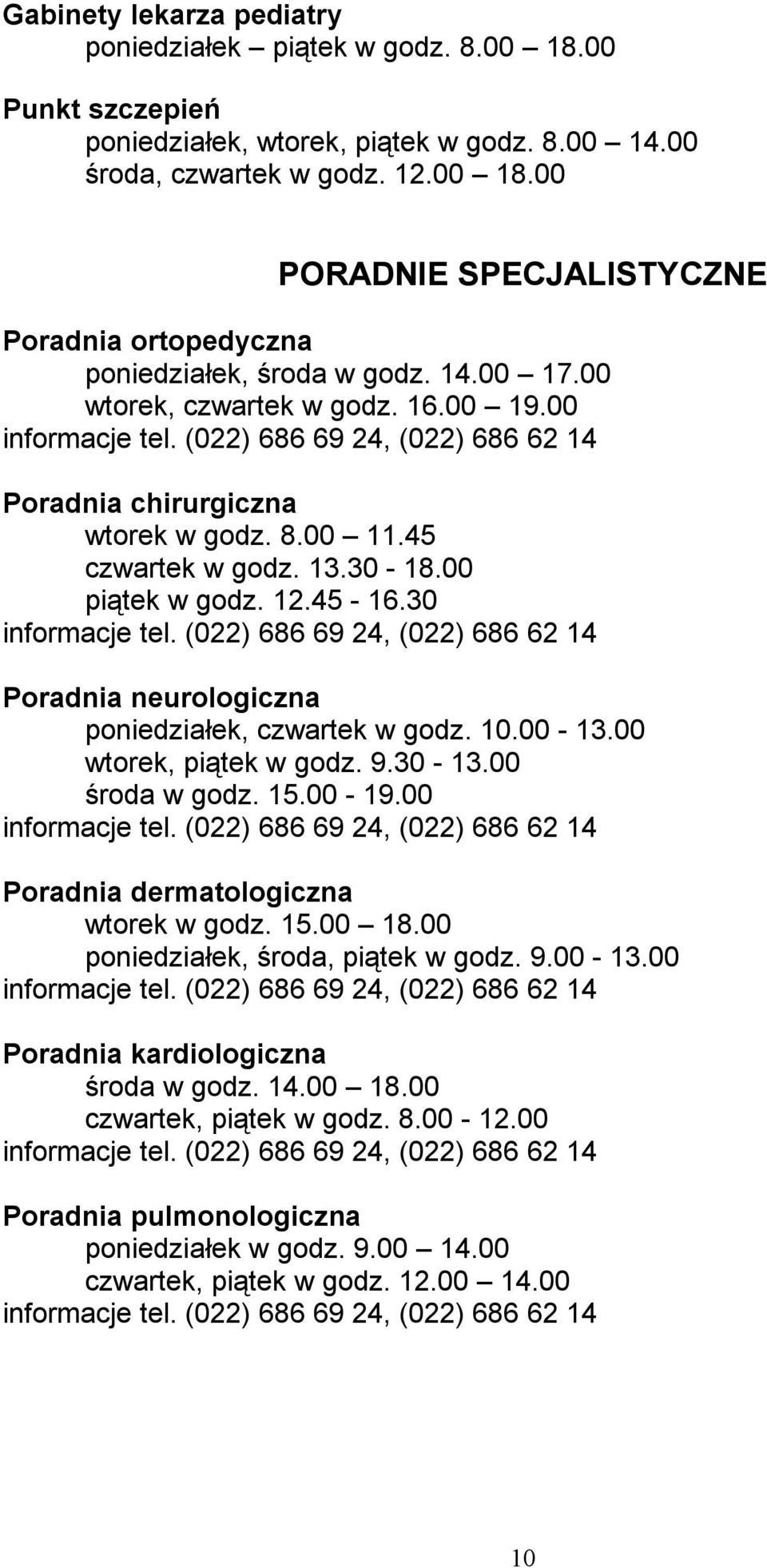 30 informacje tel. (022) 686 69 24, (022) 686 62 14 Poradnia neurologiczna poniedziałek, czwartek w godz. 10.00-13.00 wtorek, piątek w godz. 9.30-13.00 środa w godz. 15.00-19.00 informacje tel.