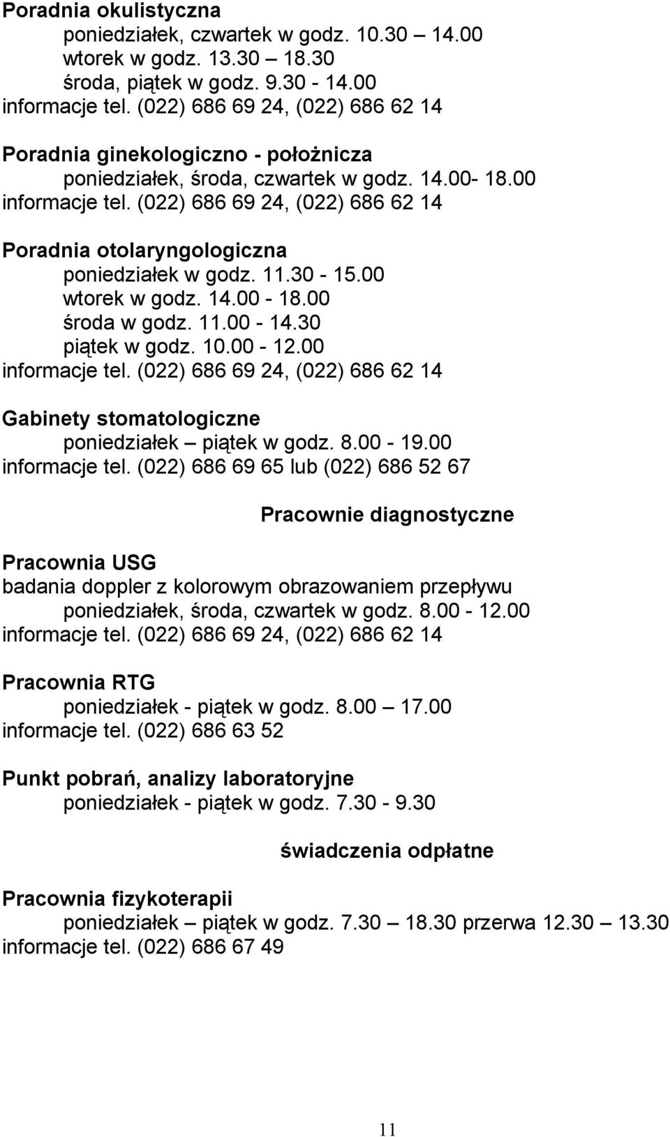 (022) 686 69 24, (022) 686 62 14 Poradnia otolaryngologiczna poniedziałek w godz. 11.30-15.00 wtorek w godz. 14.00-18.00 środa w godz. 11.00-14.30 piątek w godz. 10.00-12.00 informacje tel.