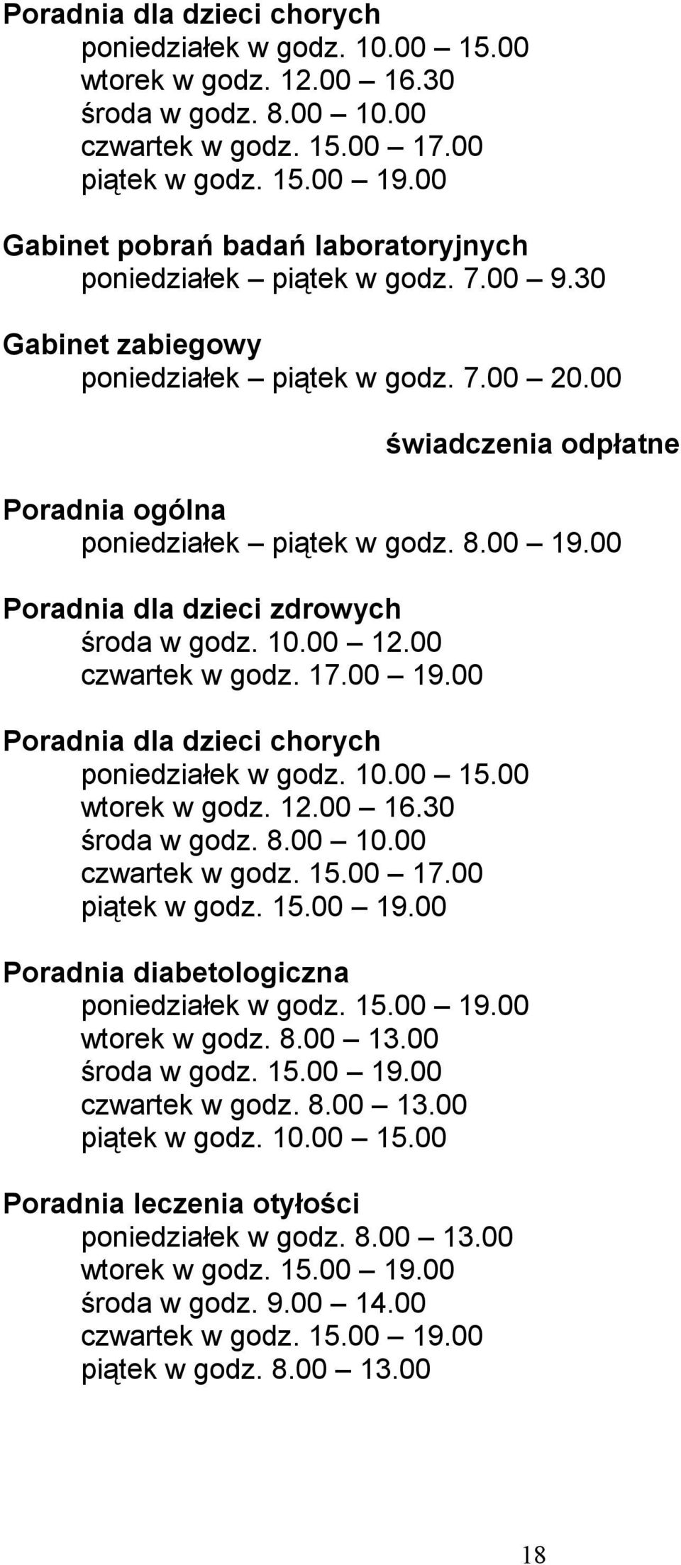 8.00 19.00 Poradnia dla dzieci zdrowych środa w godz. 10.00 12.00 czwartek w godz. 17.00 19.00 00 Poradnia diabetologiczna poniedziałek w godz. 15.00 19.00 wtorek w godz. 8.00 13.00 środa w godz. 15.00 19.00 czwartek w godz. 8.00 13.00 piątek w godz.