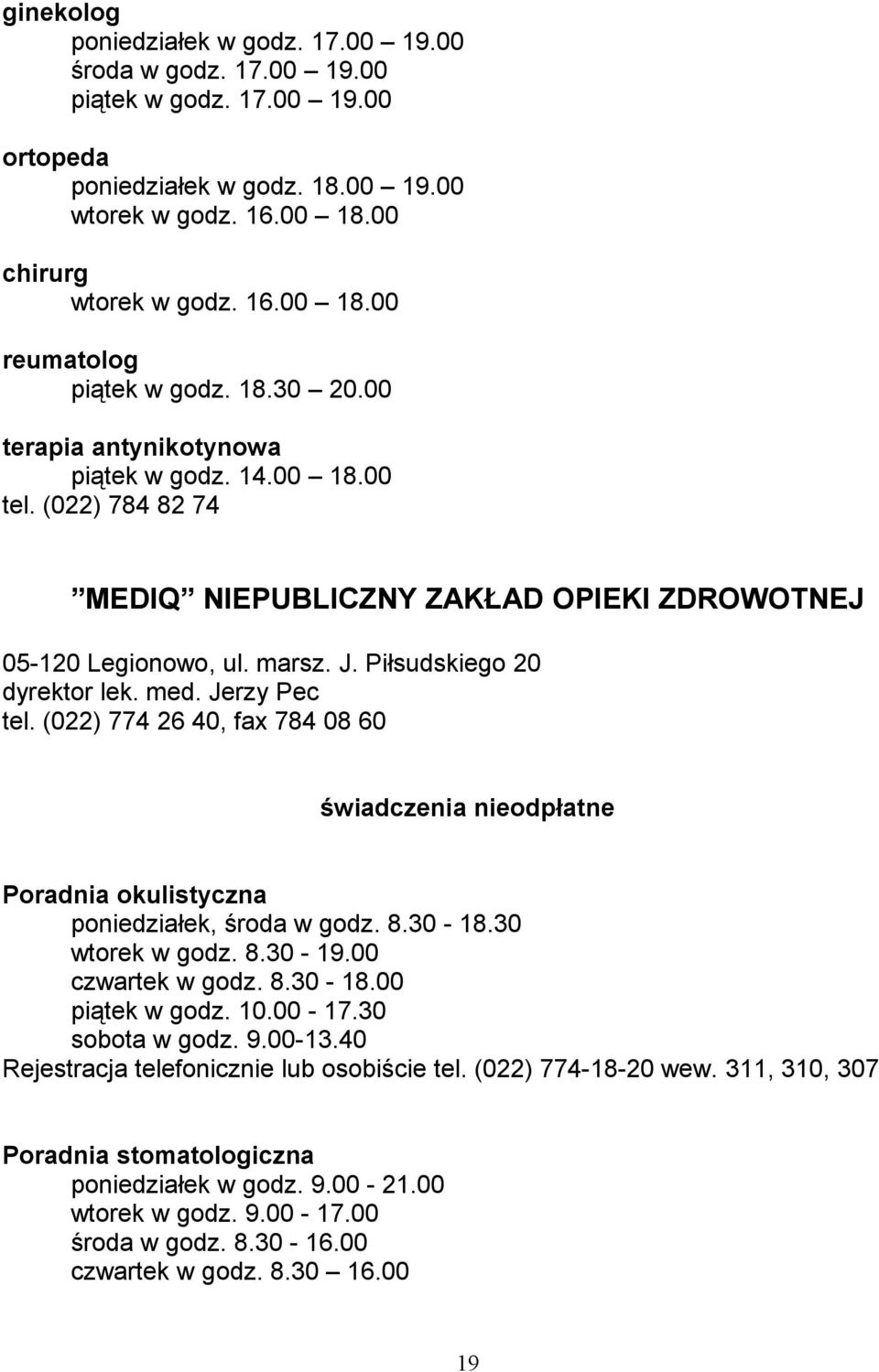 Jerzy Pec tel. (022) 774 26 40, fax 784 08 60 świadczenia nieodpłatne Poradnia okulistyczna poniedziałek, środa w godz. 8.30-18.30 wtorek w godz. 8.30-19.00 czwartek w godz. 8.30-18.00 piątek w godz.