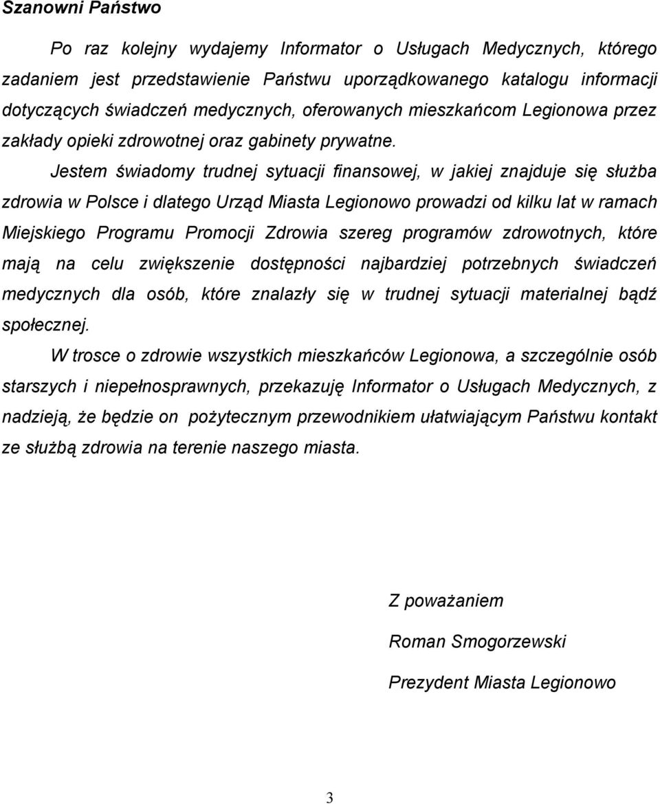 Jestem świadomy trudnej sytuacji finansowej, w jakiej znajduje się służba zdrowia w Polsce i dlatego Urząd Miasta Legionowo prowadzi od kilku lat w ramach Miejskiego Programu Promocji Zdrowia szereg