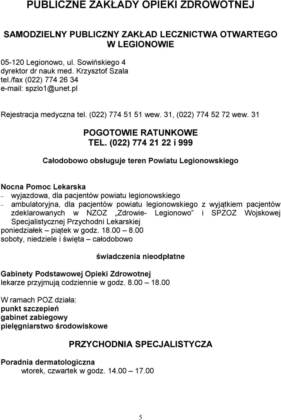 (022) 774 21 22 i 999 Całodobowo obsługuje teren Powiatu Legionowskiego Nocna Pomoc Lekarska wyjazdowa, dla pacjentów powiatu legionowskiego ambulatoryjna, dla pacjentów powiatu legionowskiego z