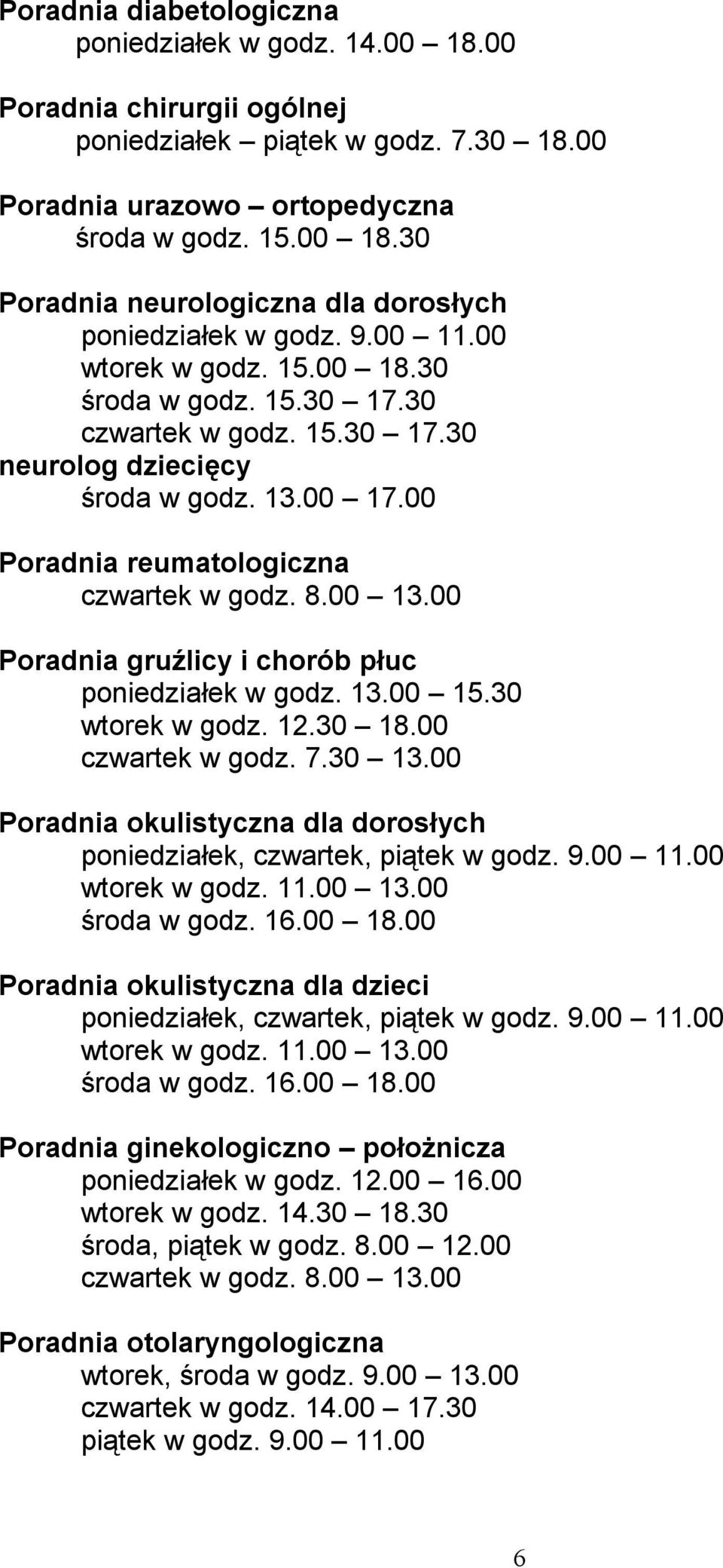 00 Poradnia gruźlicy i chorób płuc poniedziałek w godz. 13.00 15.30 wtorek w godz. 12.30 18.00 czwartek w godz. 7.30 13.00 Poradnia okulistyczna dla dorosłych poniedziałek, czwartek, piątek w godz. 9.