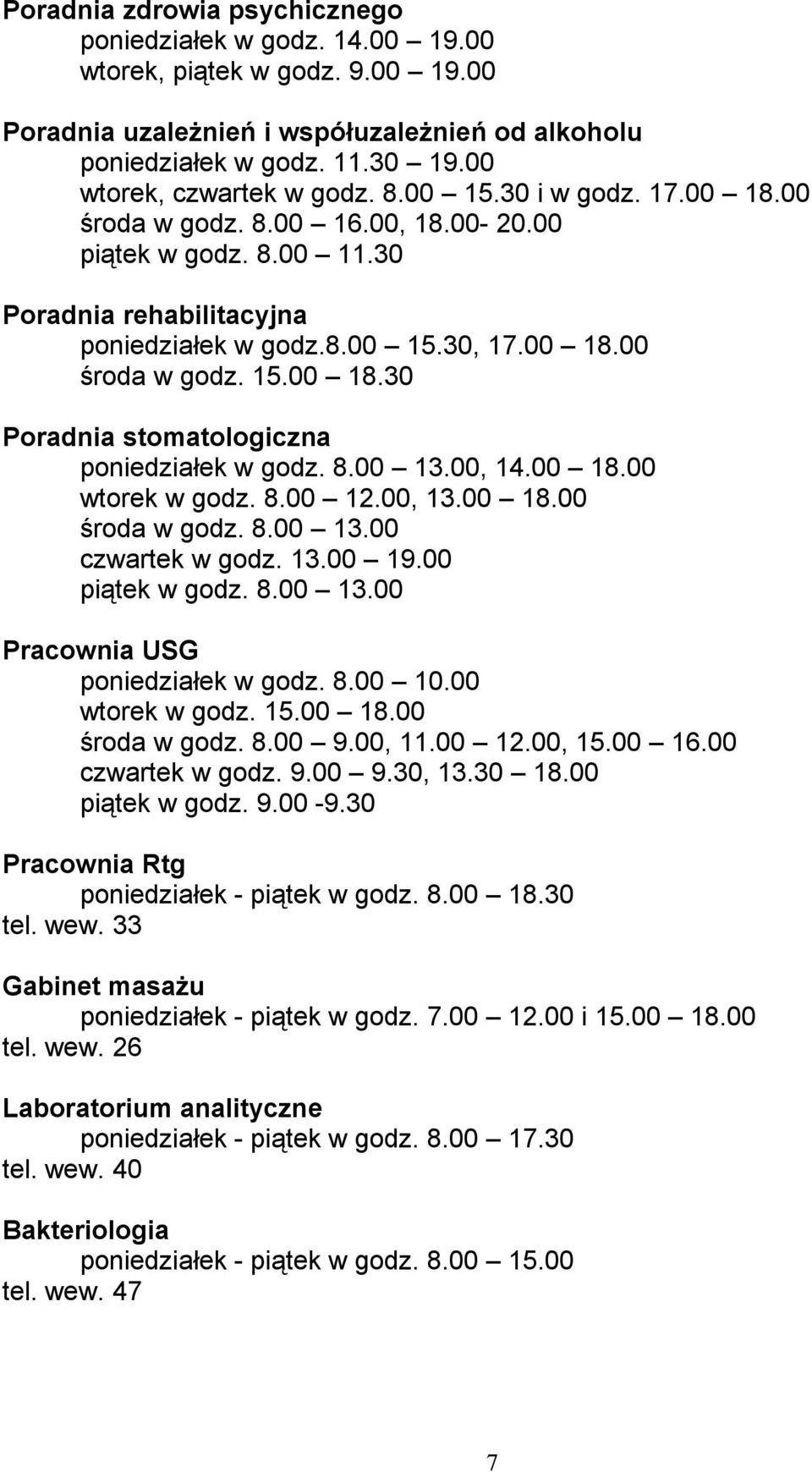 8.00 13.00, 14.00 18.00 wtorek w godz. 8.00 12.00, 13.00 18.00 środa w godz. 8.00 13.00 czwartek w godz. 13.00 19.00 piątek w godz. 8.00 13.00 Pracownia USG poniedziałek w godz. 8.00 10.