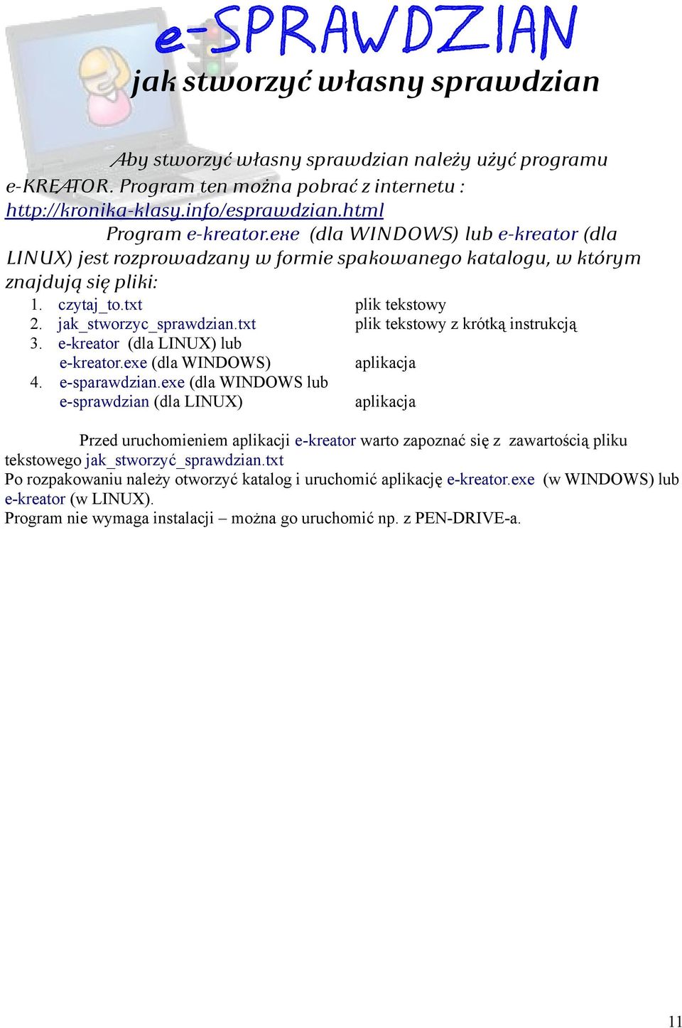 txt plik tekstowy z krótką instrukcją 3. e-kreator (dla LINUX) lub e-kreator.exe (dla WINDOWS) aplikacja 4. e-sparawdzian.