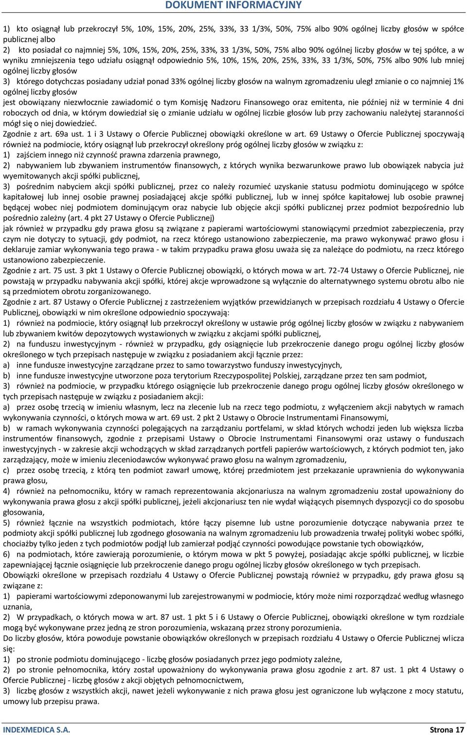 głosów 3) którego dotychczas posiadany udział ponad 33% ogólnej liczby głosów na walnym zgromadzeniu uległ zmianie o co najmniej 1% ogólnej liczby głosów jest obowiązany niezwłocznie zawiadomić o tym