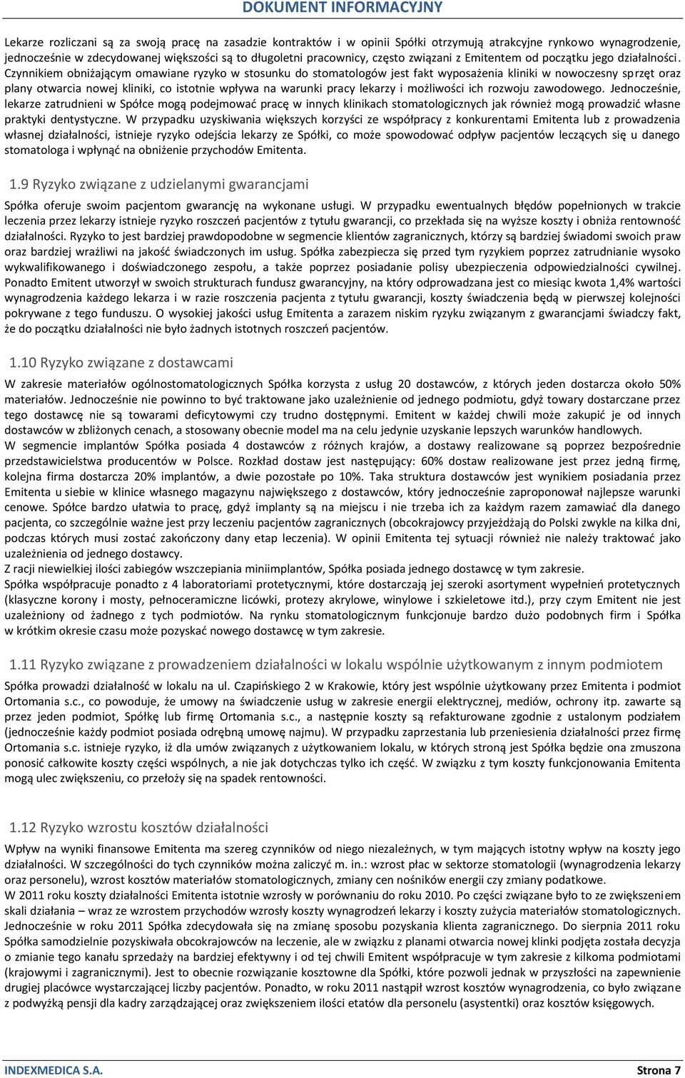 Czynnikiem obniżającym omawiane ryzyko w stosunku do stomatologów jest fakt wyposażenia kliniki w nowoczesny sprzęt oraz plany otwarcia nowej kliniki, co istotnie wpływa na warunki pracy lekarzy i