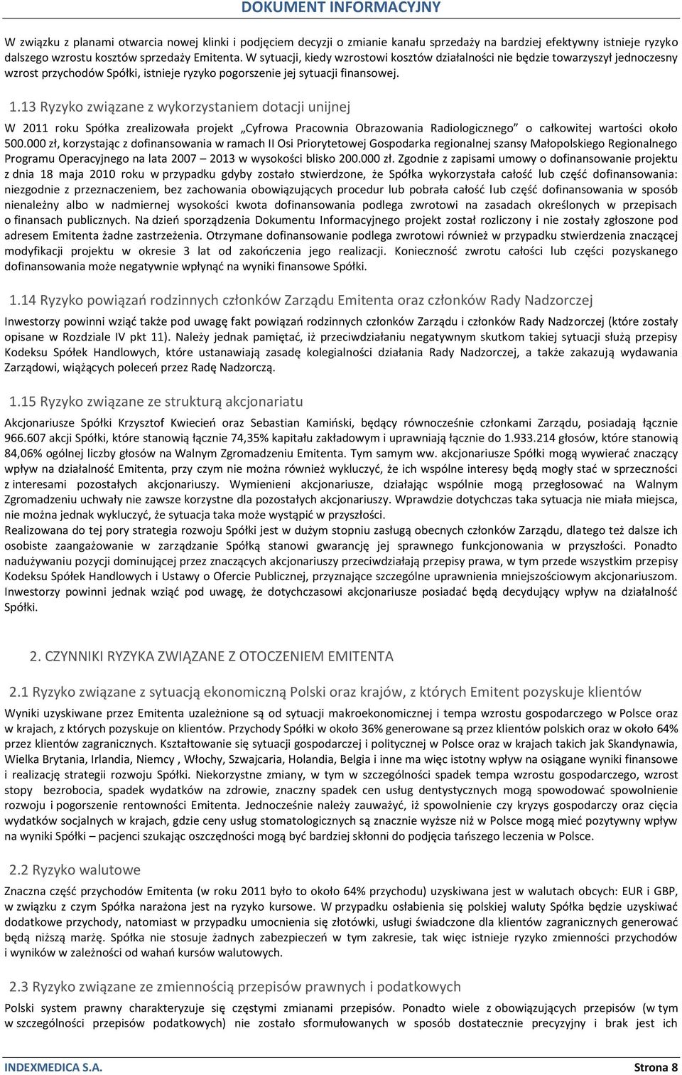 13 Ryzyko związane z wykorzystaniem dotacji unijnej W 2011 roku Spółka zrealizowała projekt Cyfrowa Pracownia Obrazowania Radiologicznego o całkowitej wartości około 500.