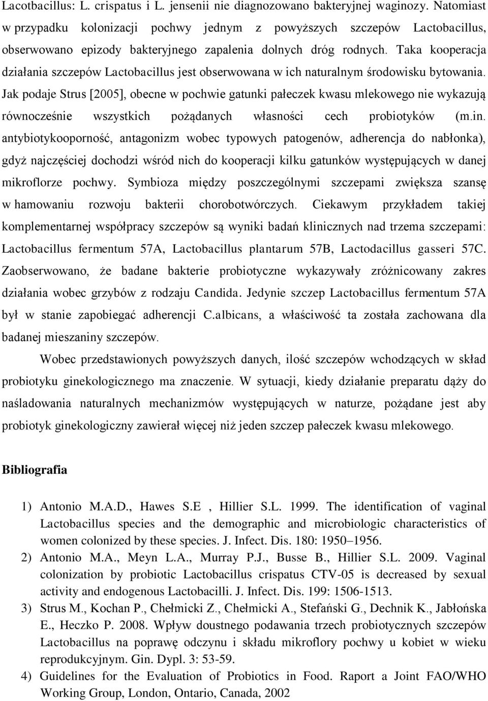 Taka kooperacja działania szczepów Lactobacillus jest obserwowana w ich naturalnym środowisku bytowania.