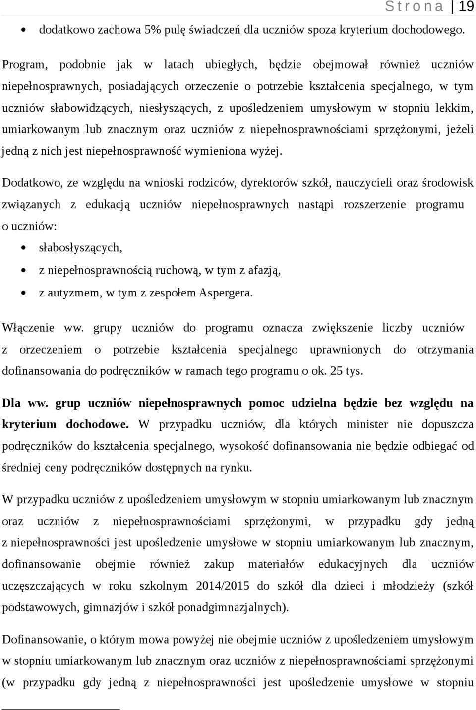 niesłyszących, z upośledzeniem umysłowym w stopniu lekkim, umiarkowanym lub znacznym oraz uczniów z niepełnosprawnościami sprzężonymi, jeżeli jedną z nich jest niepełnosprawność wymieniona wyżej.