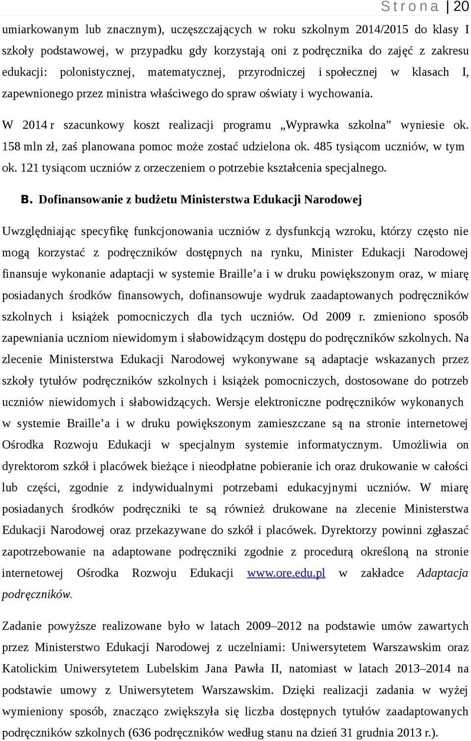 W 2014 r szacunkowy koszt realizacji programu Wyprawka szkolna wyniesie ok. 158 mln zł, zaś planowana pomoc może zostać udzielona ok. 485 tysiącom uczniów, w tym ok.