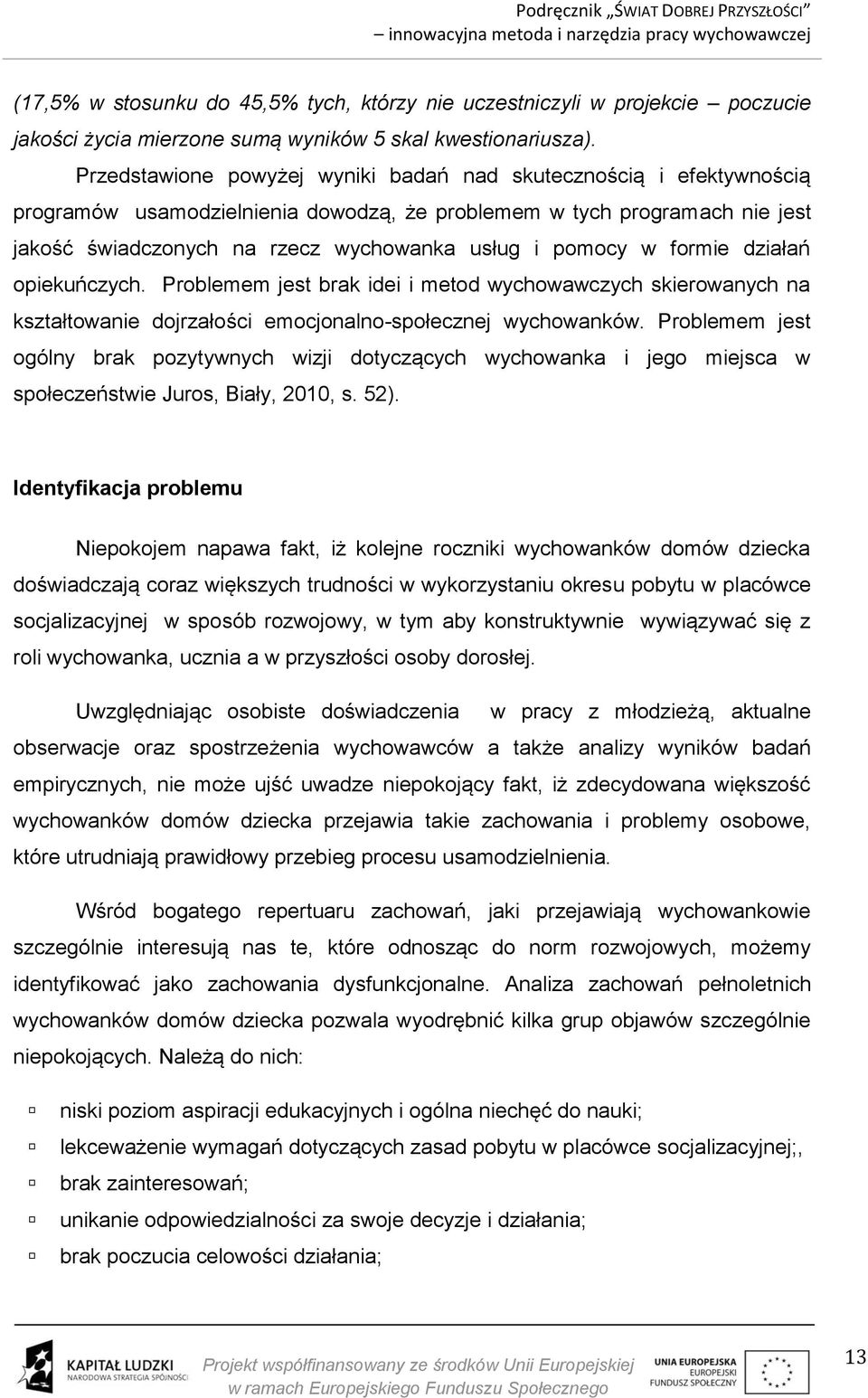 w formie działań opiekuńczych. Problemem jest brak idei i metod wychowawczych skierowanych na kształtowanie dojrzałości emocjonalno-społecznej wychowanków.