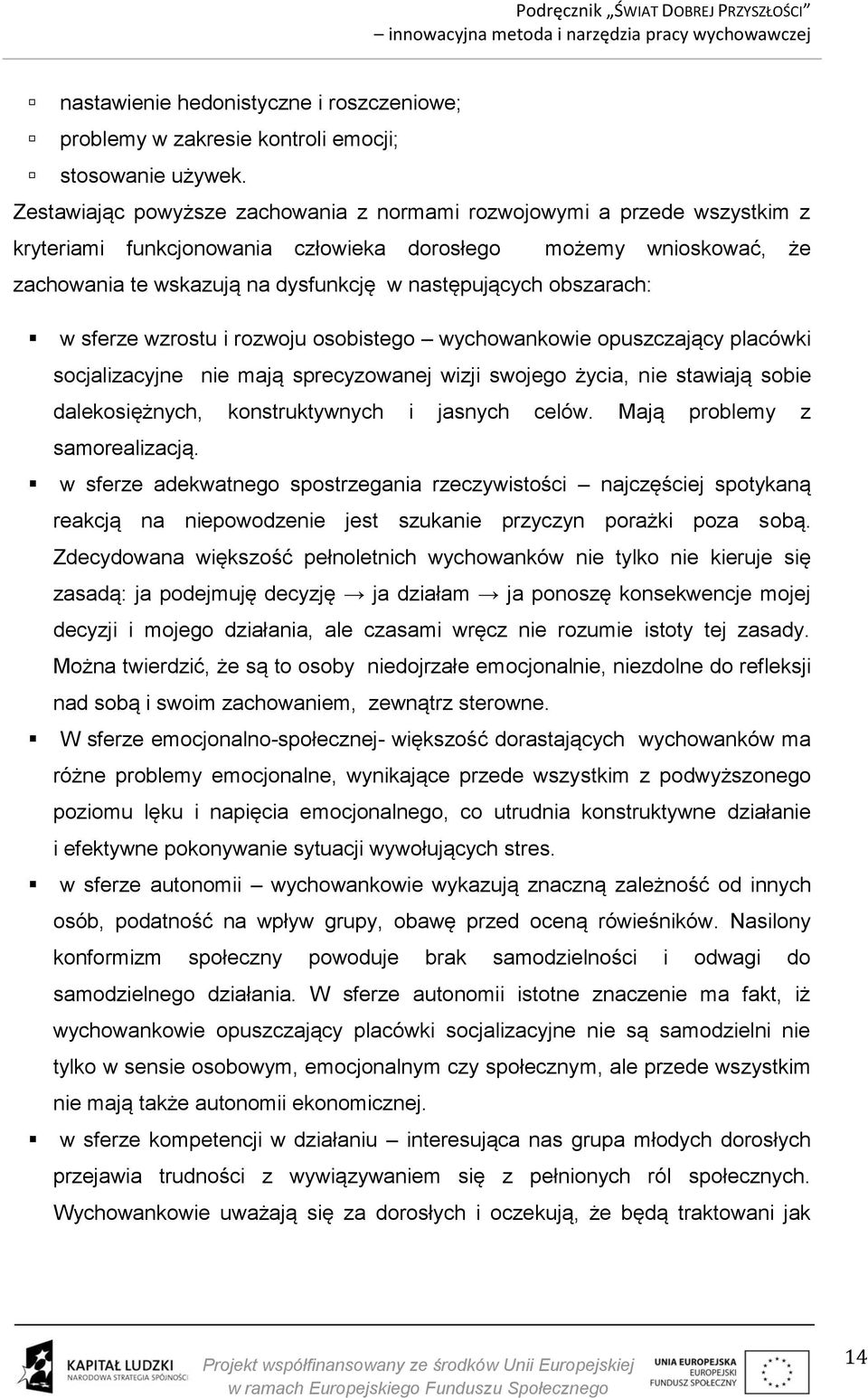 obszarach: w sferze wzrostu i rozwoju osobistego wychowankowie opuszczający placówki socjalizacyjne nie mają sprecyzowanej wizji swojego życia, nie stawiają sobie dalekosiężnych, konstruktywnych i