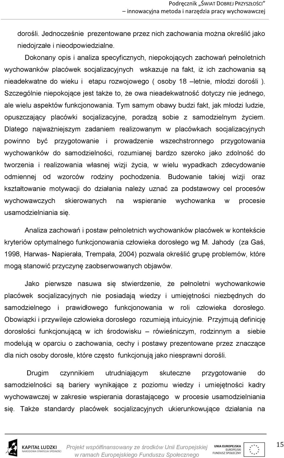 osoby 18 letnie, młodzi dorośli ). Szczególnie niepokojące jest także to, że owa nieadekwatność dotyczy nie jednego, ale wielu aspektów funkcjonowania.