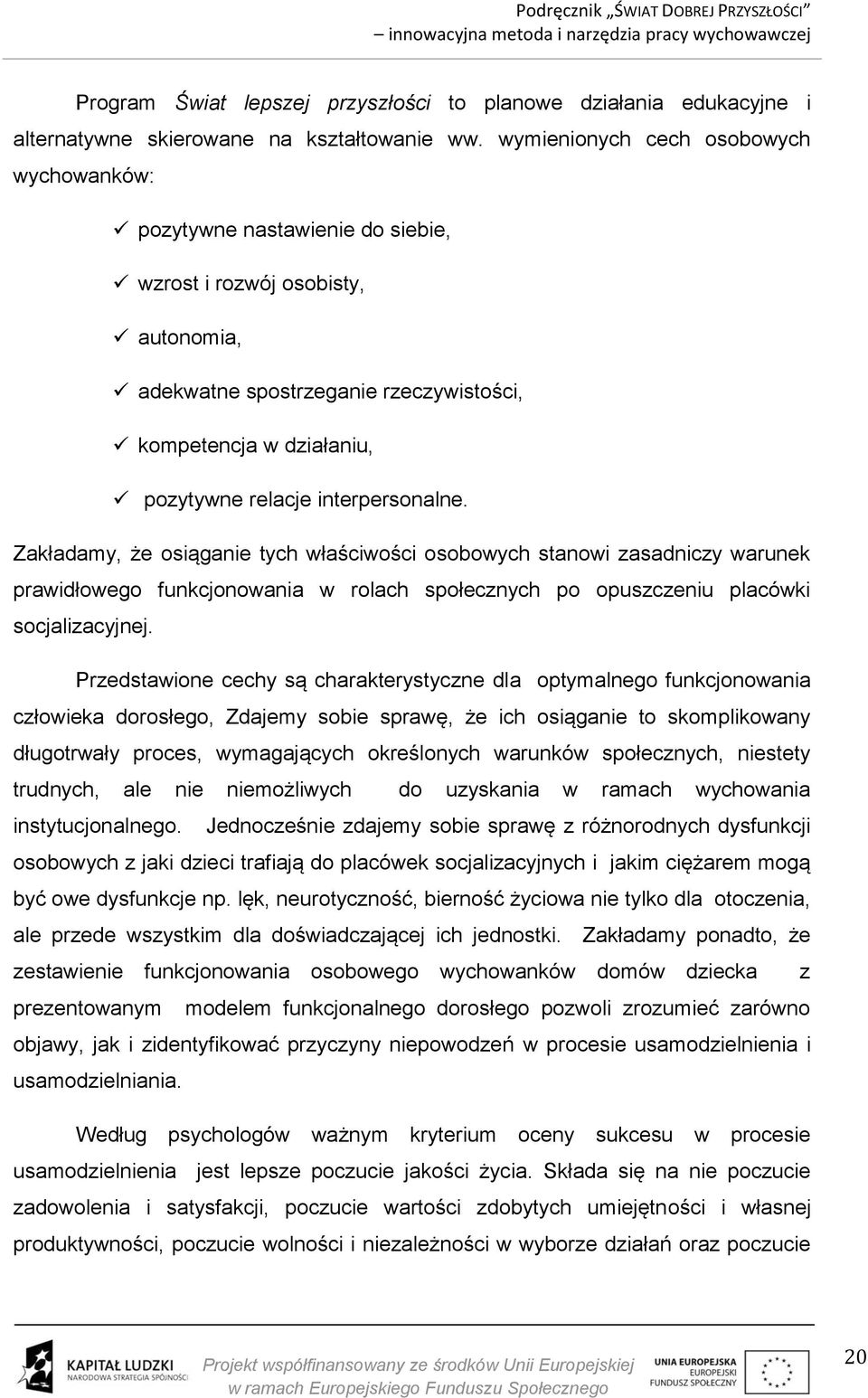 interpersonalne. Zakładamy, że osiąganie tych właściwości osobowych stanowi zasadniczy warunek prawidłowego funkcjonowania w rolach społecznych po opuszczeniu placówki socjalizacyjnej.