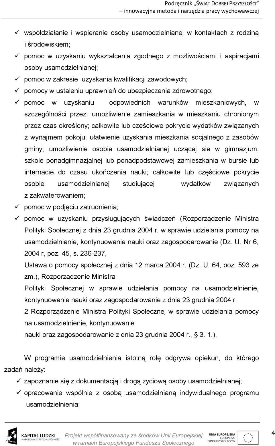 zamieszkania w mieszkaniu chronionym przez czas określony; całkowite lub częściowe pokrycie wydatków związanych z wynajmem pokoju; ułatwienie uzyskania mieszkania socjalnego z zasobów gminy;