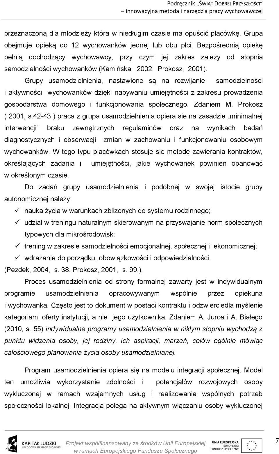 Grupy usamodzielnienia, nastawione są na rozwijanie samodzielności i aktywności wychowanków dzięki nabywaniu umiejętności z zakresu prowadzenia gospodarstwa domowego i funkcjonowania społecznego.