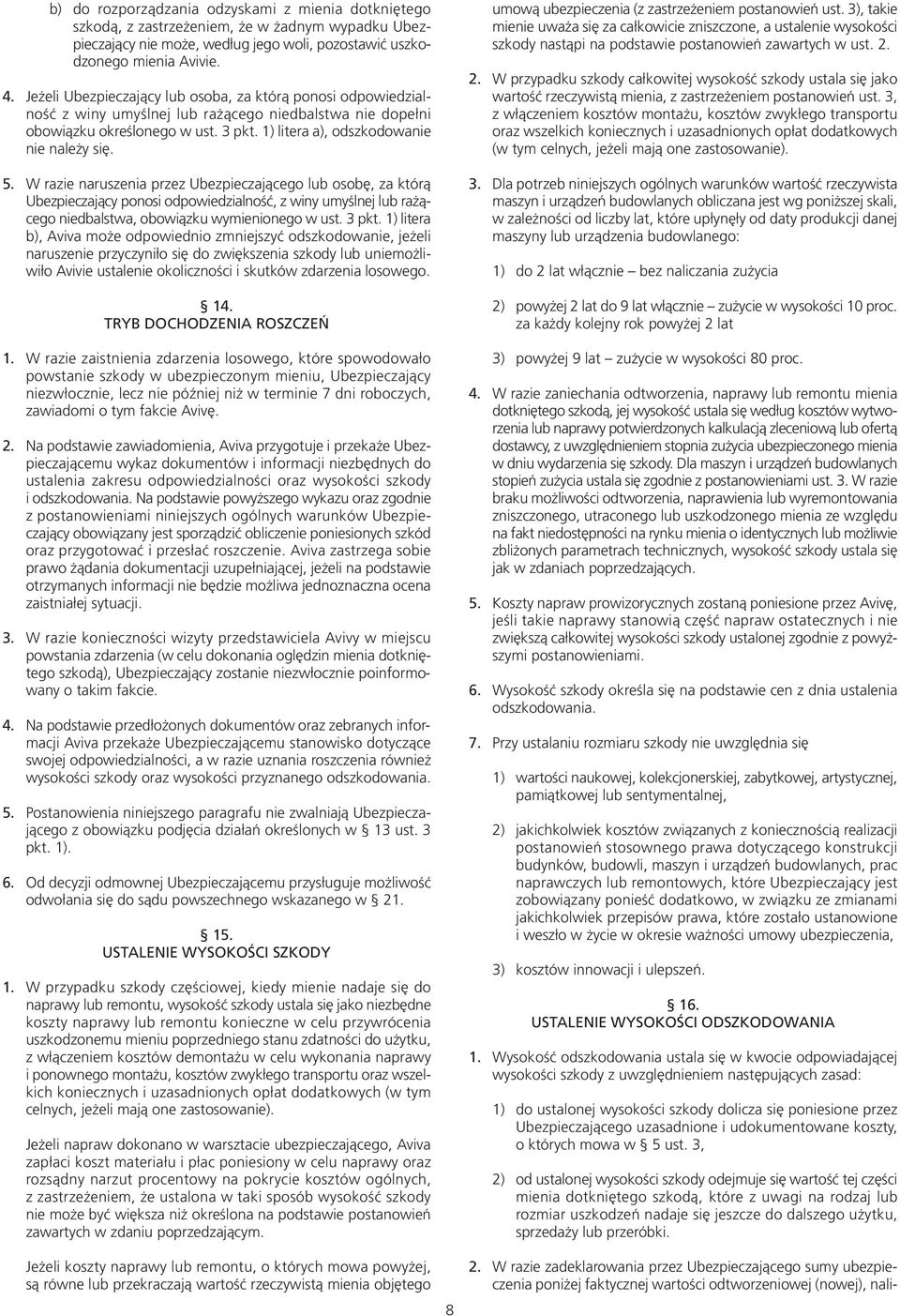 5. W razie naruszenia przez Ubezpieczającego lub osobę, za którą Ubezpieczający ponosi odpowiedzialność, z winy umyślnej lub rażącego niedbalstwa, obowiązku wymienionego w ust. 3 pkt.