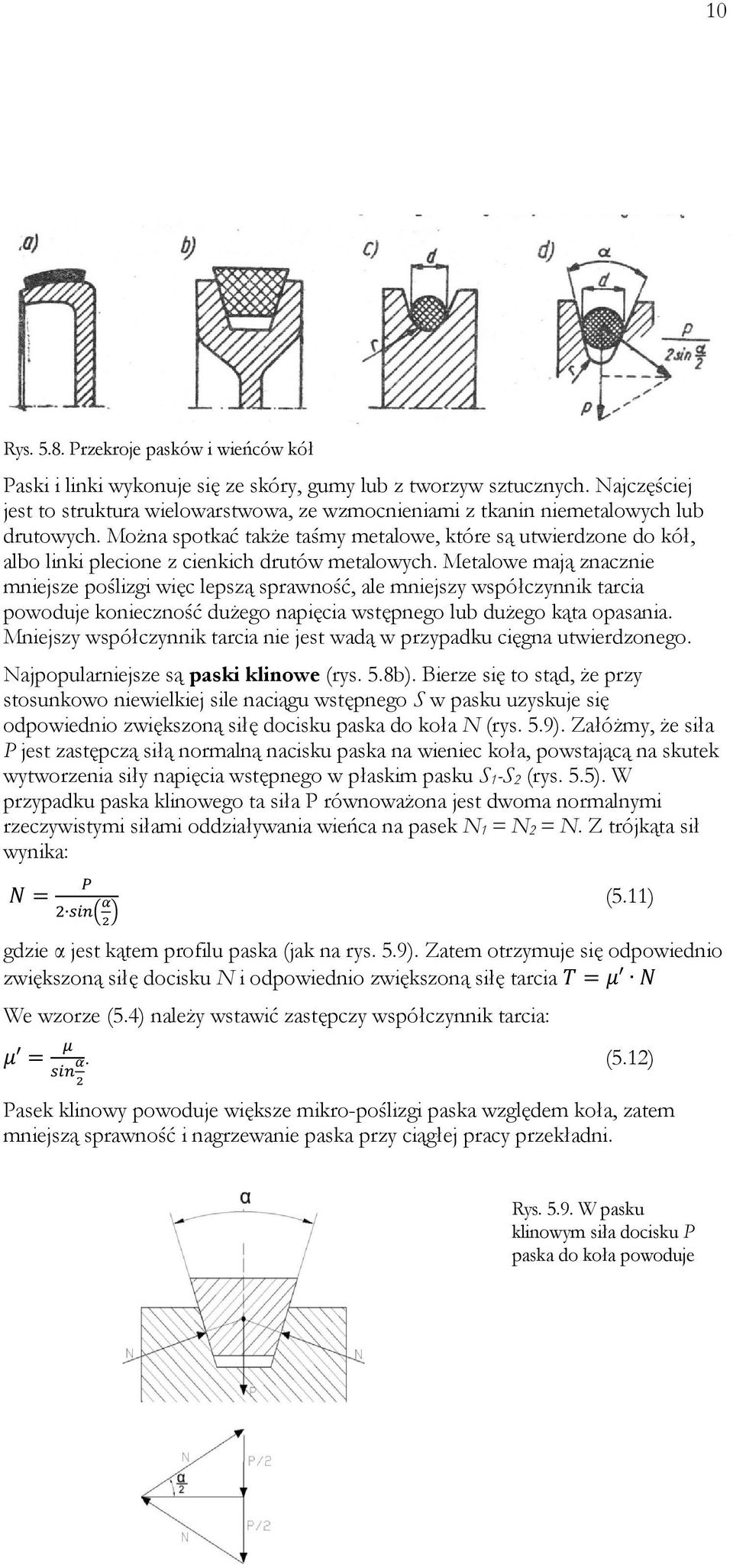 Można spotkać także taśmy metalowe, które są utwierdzone do kół, albo linki plecione z cienkich drutów metalowych.