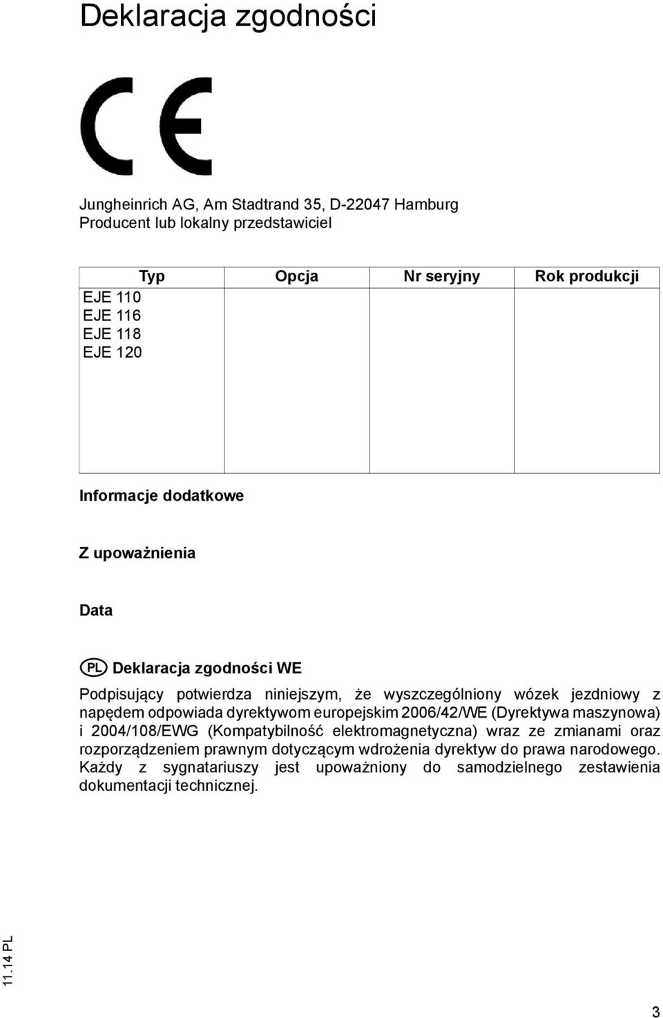 napędem odpowiada dyrektywom europejskim 2006/42/WE (Dyrektywa maszynowa) i 2004/108/EWG (Kompatybilność elektromagnetyczna) wraz ze zmianami oraz