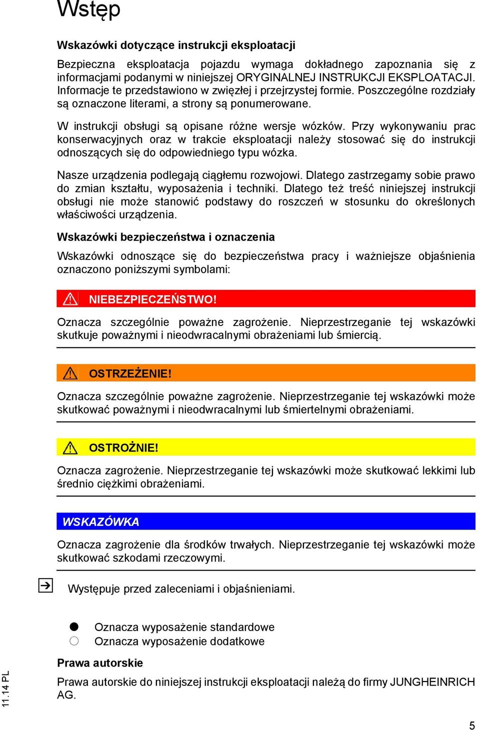 Przy wykonywaniu prac konserwacyjnych oraz w trakcie eksploatacji należy stosować się do instrukcji odnoszących się do odpowiedniego typu wózka. Nasze urządzenia podlegają ciągłemu rozwojowi.