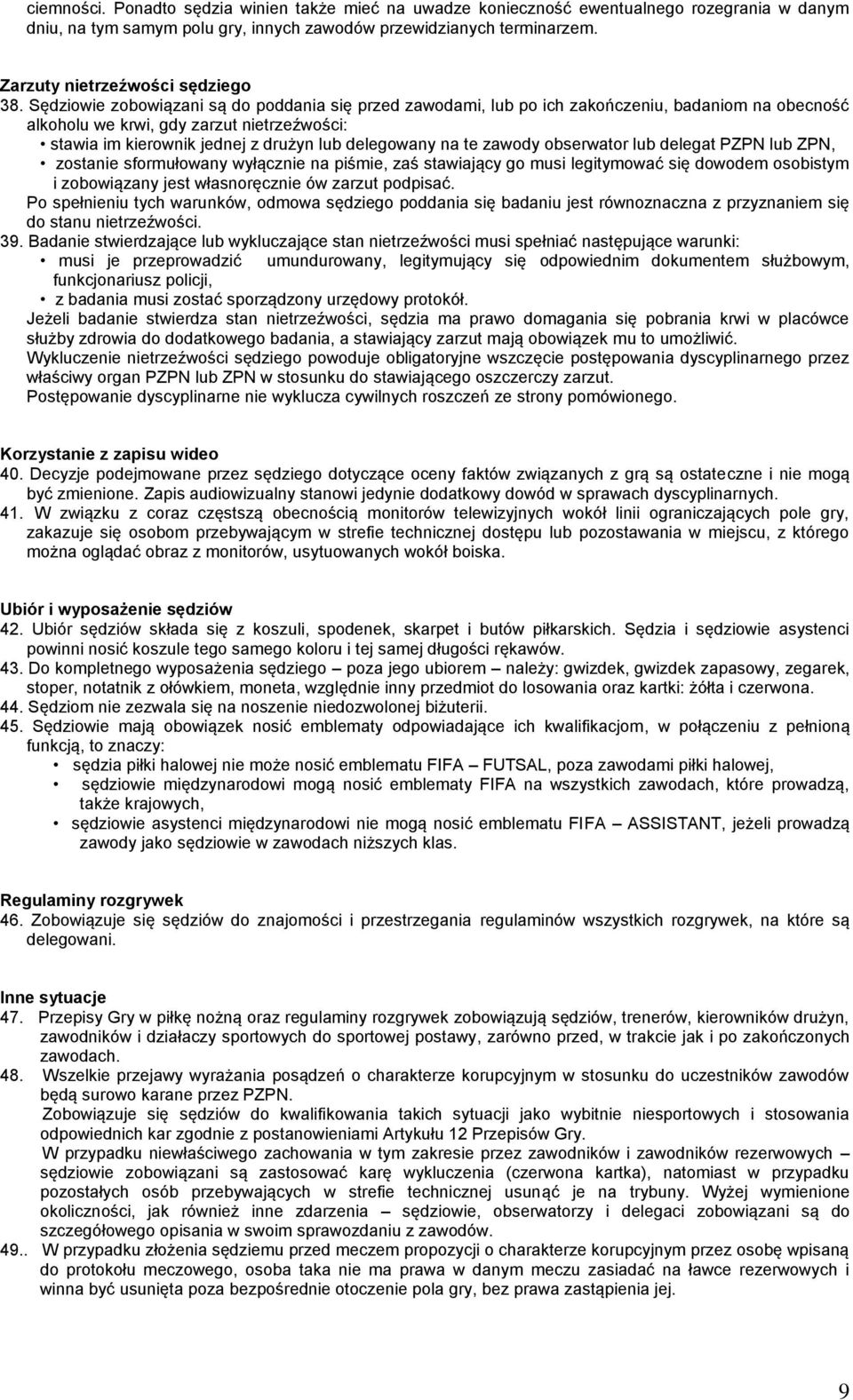 Sędziowie zobowiązani są do poddania się przed zawodami, lub po ich zakończeniu, badaniom na obecność alkoholu we krwi, gdy zarzut nietrzeźwości: stawia im kierownik jednej z drużyn lub delegowany na