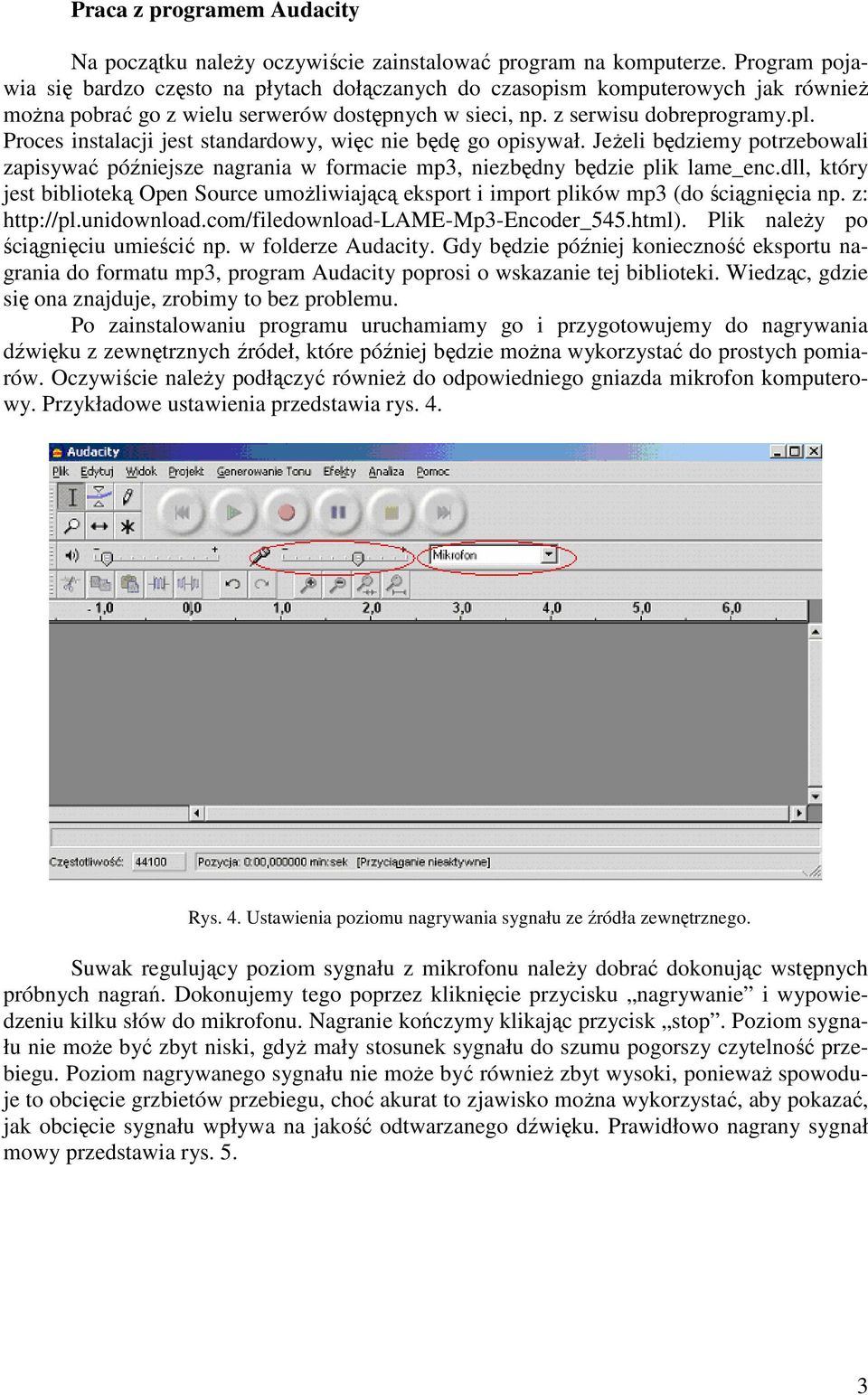 Proces instalacji jest standardowy, więc nie będę go opisywał. JeŜeli będziemy potrzebowali zapisywać późniejsze nagrania w formacie mp3, niezbędny będzie plik lame_enc.