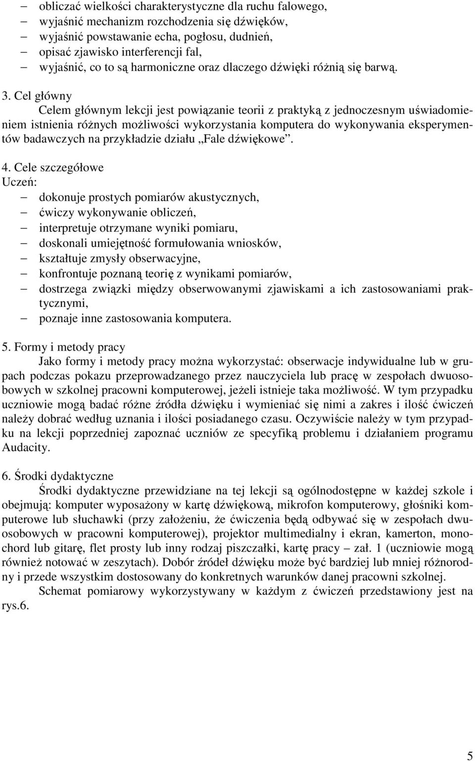 Cel główny Celem głównym lekcji jest powiązanie teorii z praktyką z jednoczesnym uświadomieniem istnienia róŝnych moŝliwości wykorzystania komputera do wykonywania eksperymentów badawczych na