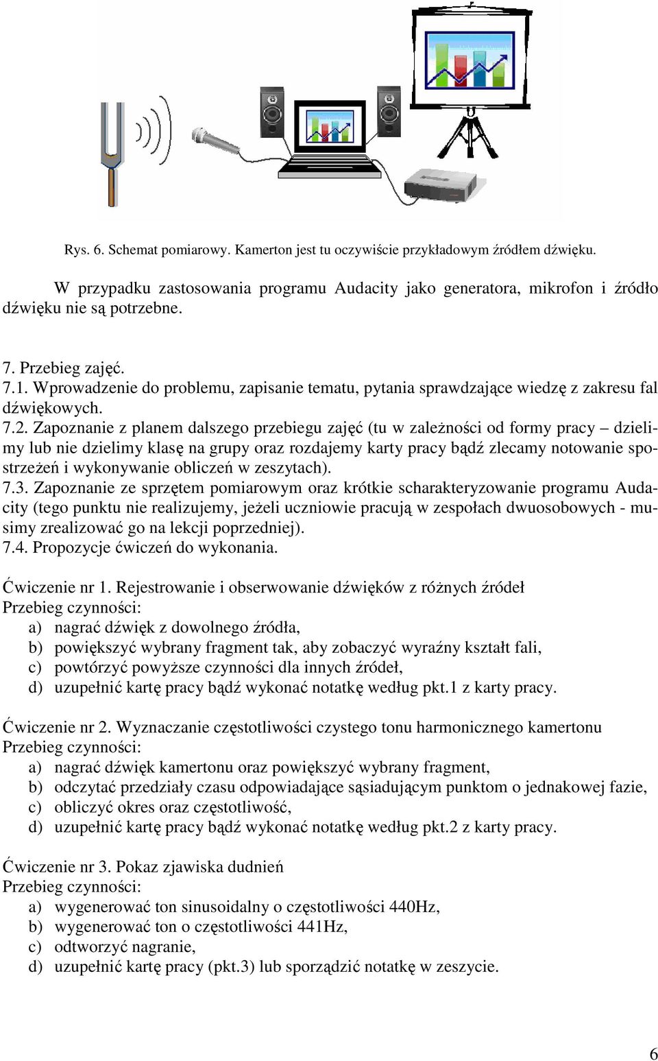 Zapoznanie z planem dalszego przebiegu zajęć (tu w zaleŝności od formy pracy dzielimy lub nie dzielimy klasę na grupy oraz rozdajemy karty pracy bądź zlecamy notowanie spostrzeŝeń i wykonywanie