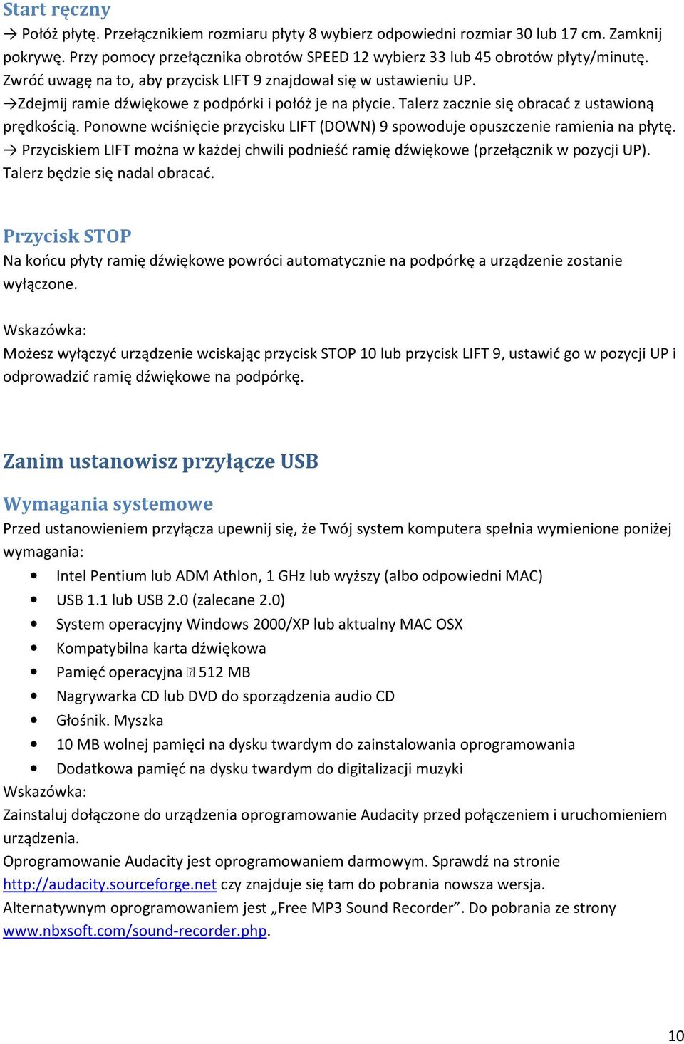 Ponowne wciśnięcie przycisku LIFT (DOWN) 9 spowoduje opuszczenie ramienia na płytę. Przyciskiem LIFT można w każdej chwili podnieść ramię dźwiękowe (przełącznik w pozycji UP).