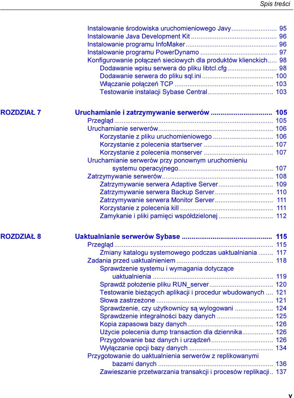 .. 103 Testowanie instalacji Sybase Central... 103 ROZDZIAŁ 7 Uruchamianie i zatrzymywanie serwerów... 105 Przegląd... 105 Uruchamianie serwerów... 106 Korzystanie z pliku uruchomieniowego.