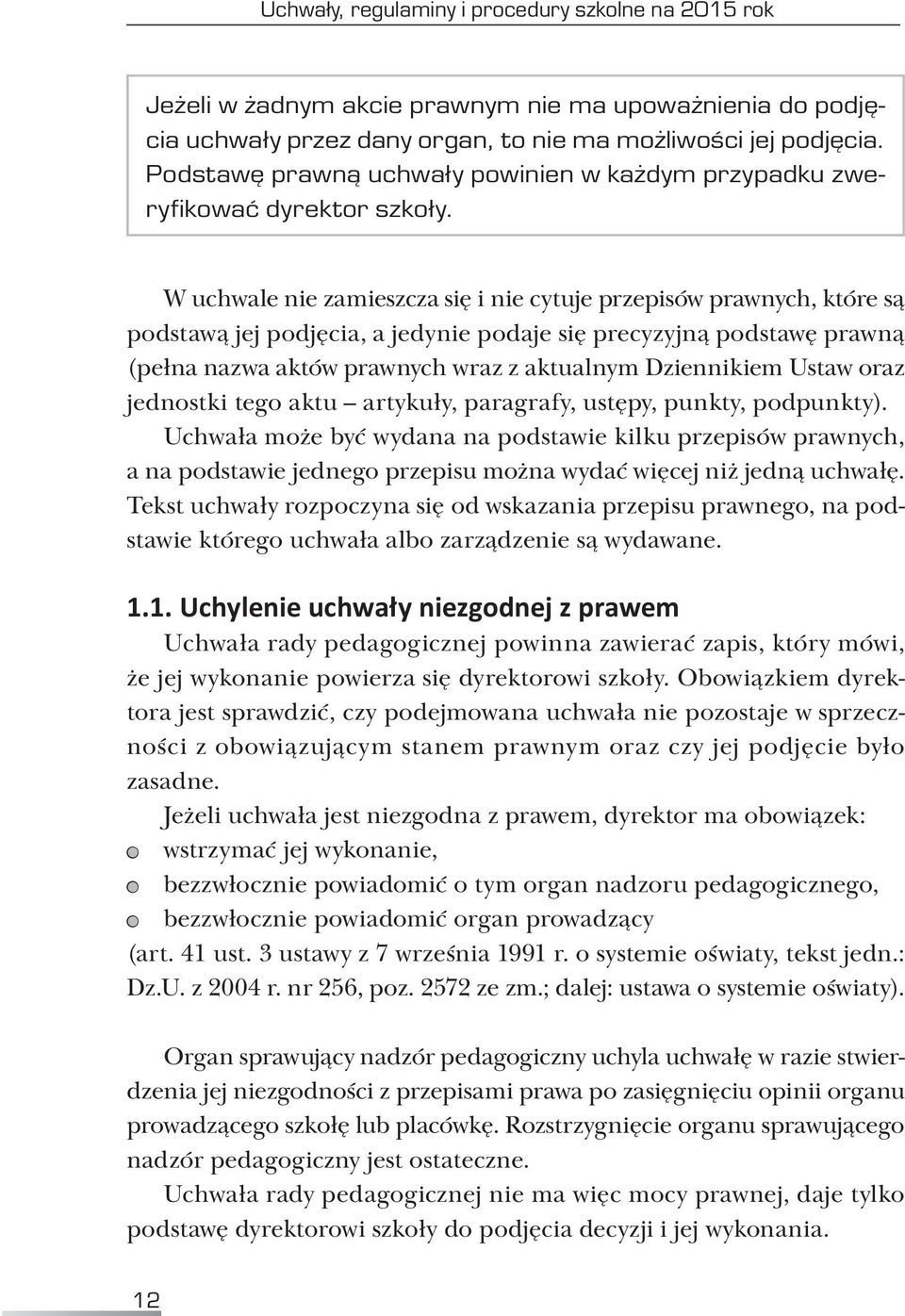 W uchwale nie zamieszcza się i nie cytuje przepisów prawnych, które są podstawą jej podjęcia, a jedynie podaje się precyzyjną podstawę prawną (pełna nazwa aktów prawnych wraz z aktualnym Dziennikiem