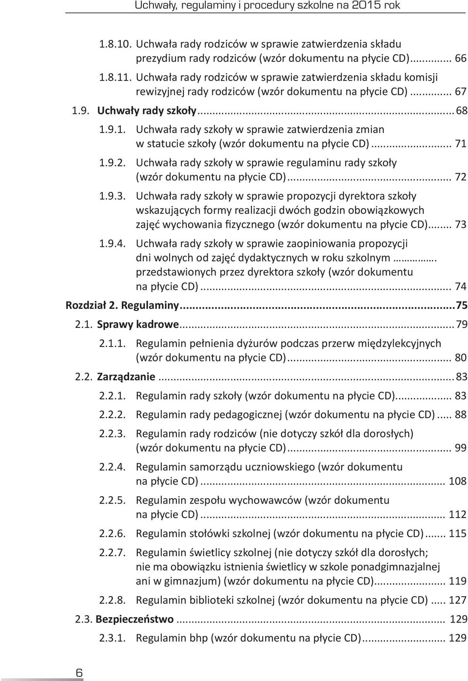 9. Uchwały rady szkoły...68 1.9.1.. Uchwała rady szkoły w sprawie zatwierdzenia zmian w statucie szkoły (wzór dokumentu na płycie CD)... 71 1.9.2.