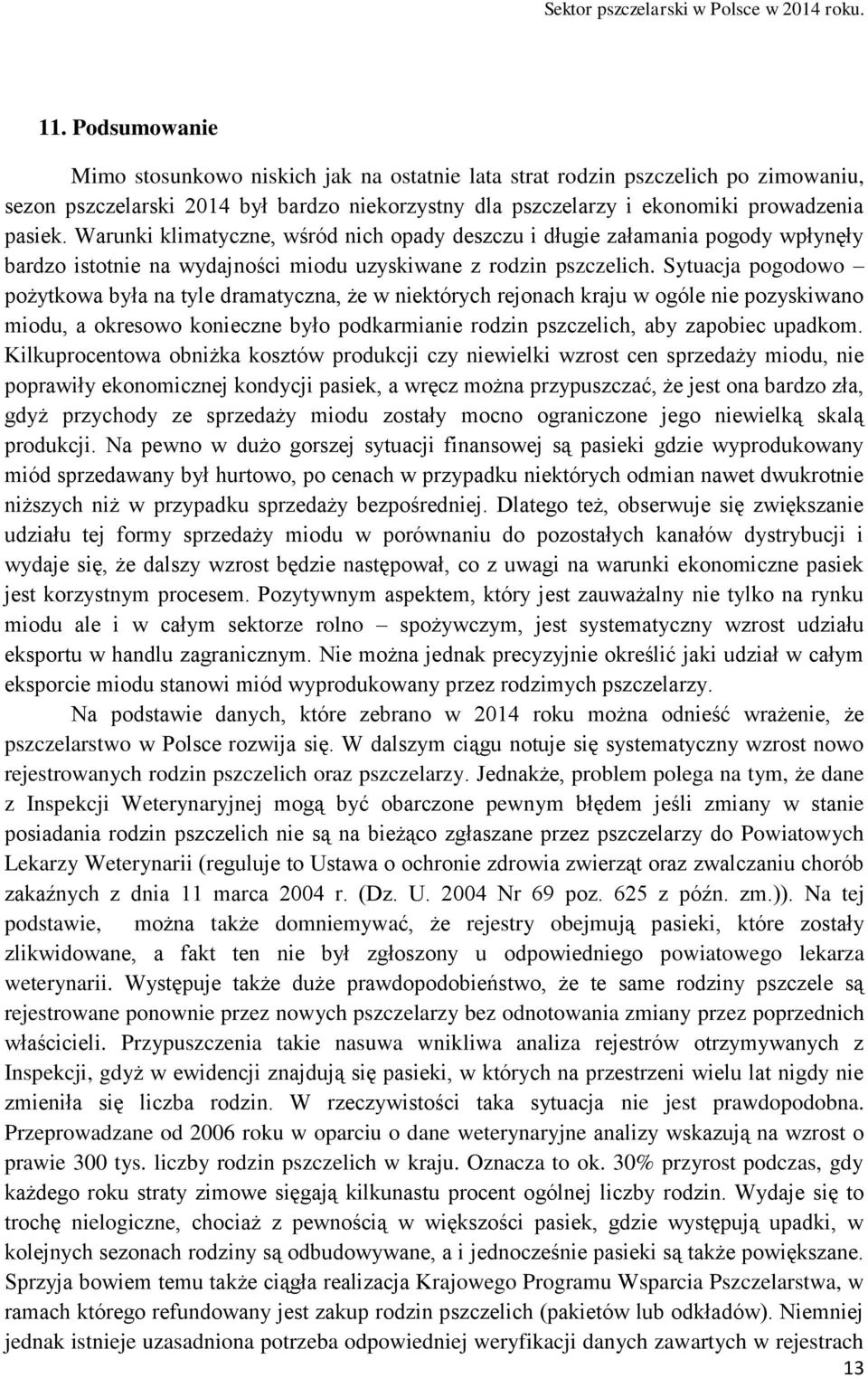 Sytuacja pogodowo pożytkowa była na tyle dramatyczna, że w niektórych rejonach kraju w ogóle nie pozyskiwano miodu, a okresowo konieczne było podkarmianie rodzin pszczelich, aby zapobiec upadkom.