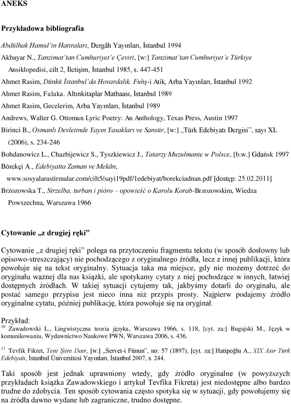 Fuhş-i Atik, Arba Yayınları, İstanbul 1992 Ahmet Rasim, Falaka. Altınkitaplar Matbaası, İstanbul 1989 Ahmet Rasim, Gecelerim, Arba Yayınları, İstanbul 1989 Andrews, Walter G.