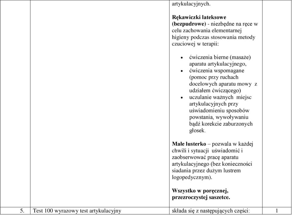 artykulacyjnego, ćwiczenia wspomagane (pomoc przy ruchach docelowych aparatu mowy z udziałem ćwiczącego) uczulanie ważnych miejsc artykulacyjnych przy uświadomieniu sposobów