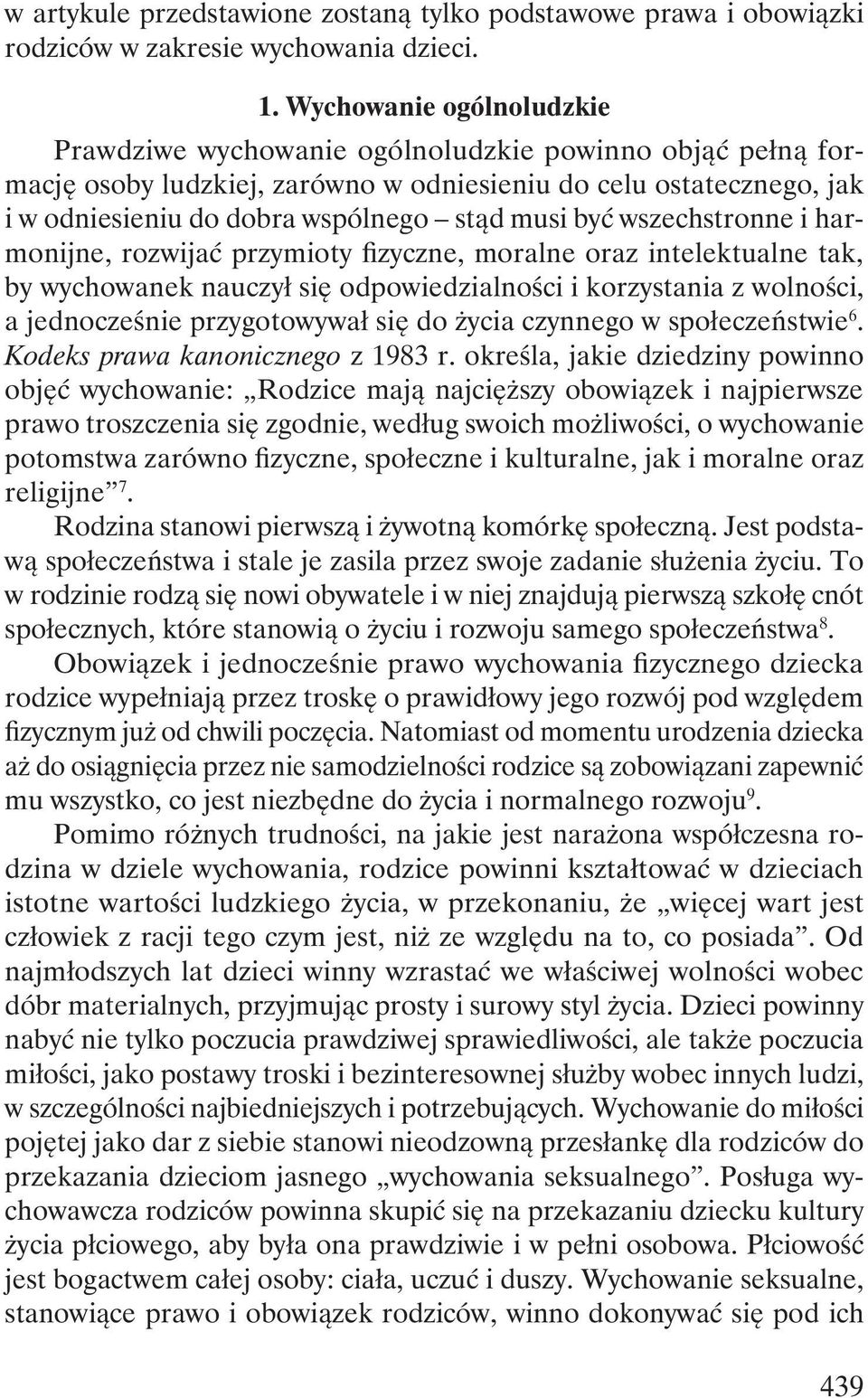 być wszechstronne i harmonijne, rozwijać przymioty fizyczne, moralne oraz intelektualne tak, by wychowanek nauczył się odpowiedzialności i korzystania z wolności, a jednocześnie przygotowywał się do